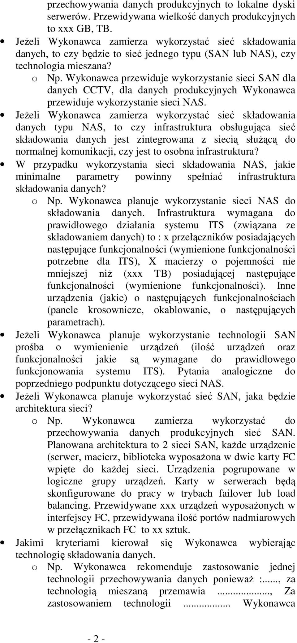 Wykonawca przewiduje wykorzystanie sieci SAN dla danych CCTV, dla danych produkcyjnych Wykonawca przewiduje wykorzystanie sieci NAS.