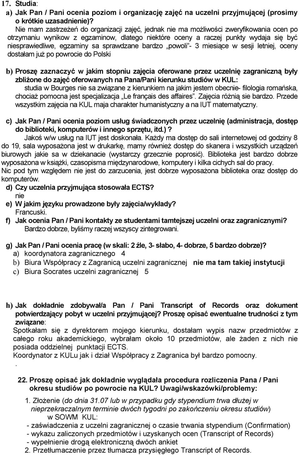 sprawdzane bardzo powoli 3 miesiące w sesji letj, oceny dostałam już po powrocie do Polski b) Proszę zaznaczyć w jakim stopniu zajęcia oferowane przez uczelnię zagraniczną były zbliżone do zajęć