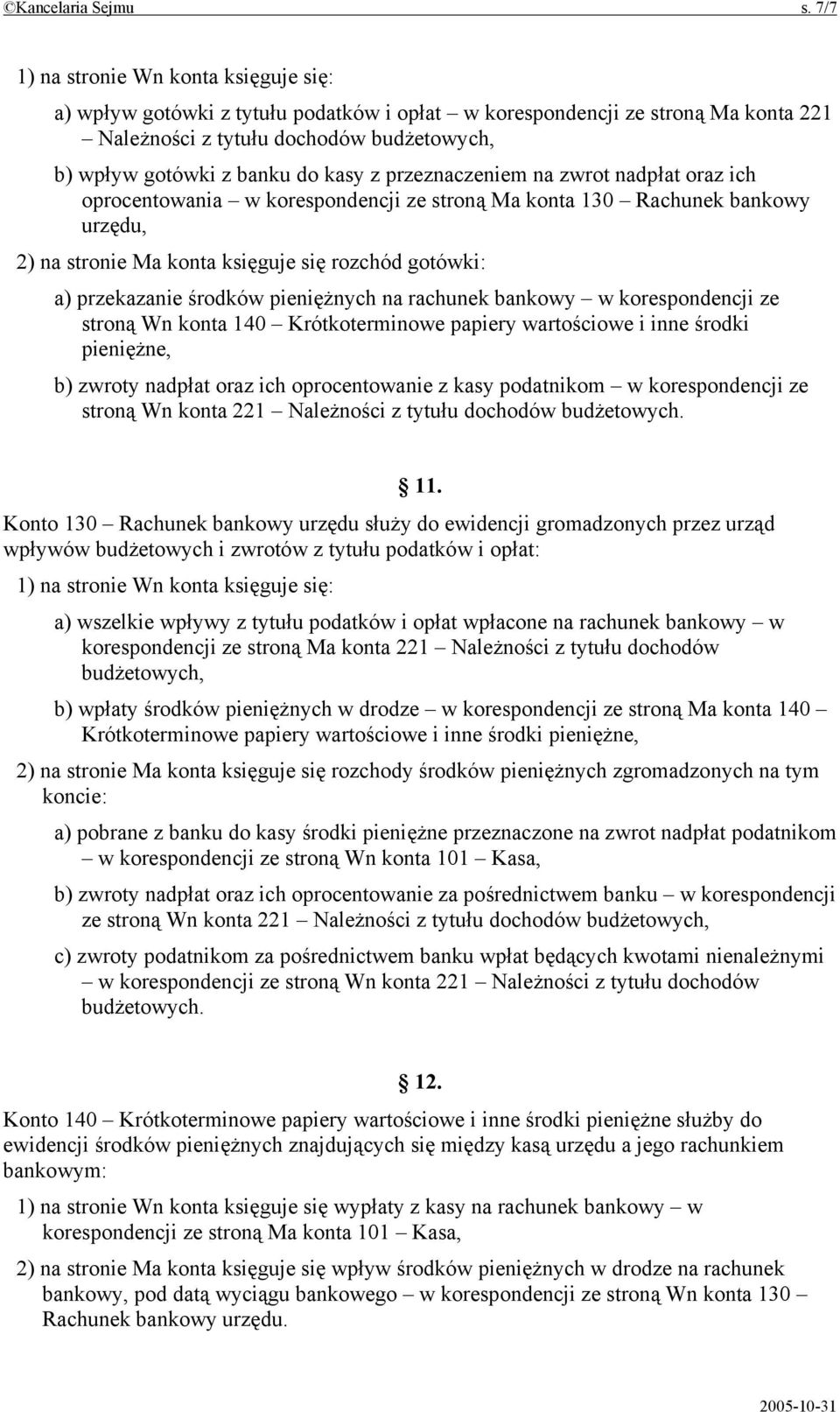 z przeznaczeniem na zwrot nadpłat oraz ich oprocentowania w korespondencji ze stroną Ma konta 130 Rachunek bankowy urzędu, 2) na stronie Ma konta księguje się rozchód gotówki: a) przekazanie środków