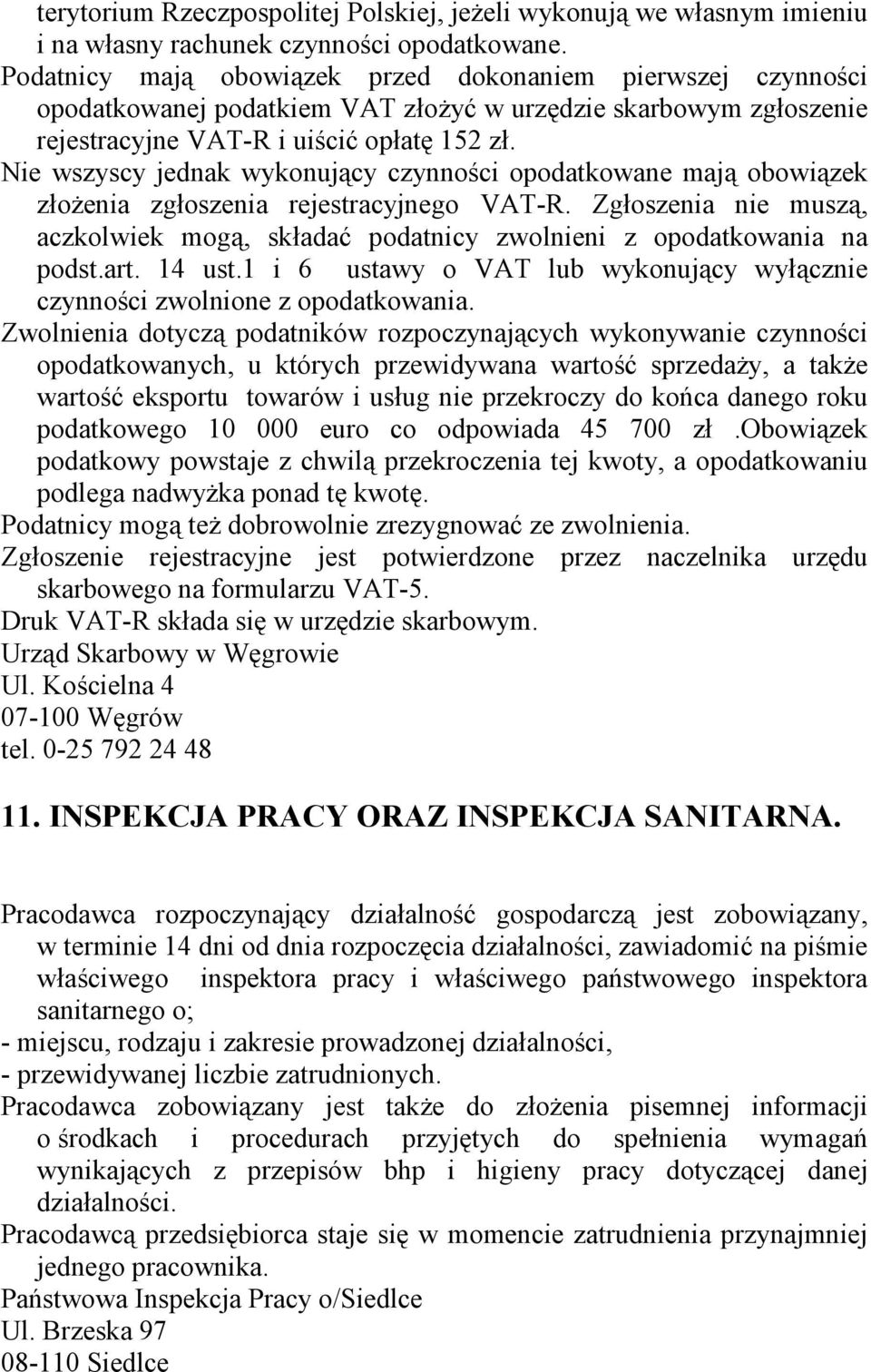 Nie wszyscy jednak wykonujący czynności opodatkowane mają obowiązek złoŝenia zgłoszenia rejestracyjnego VAT-R.