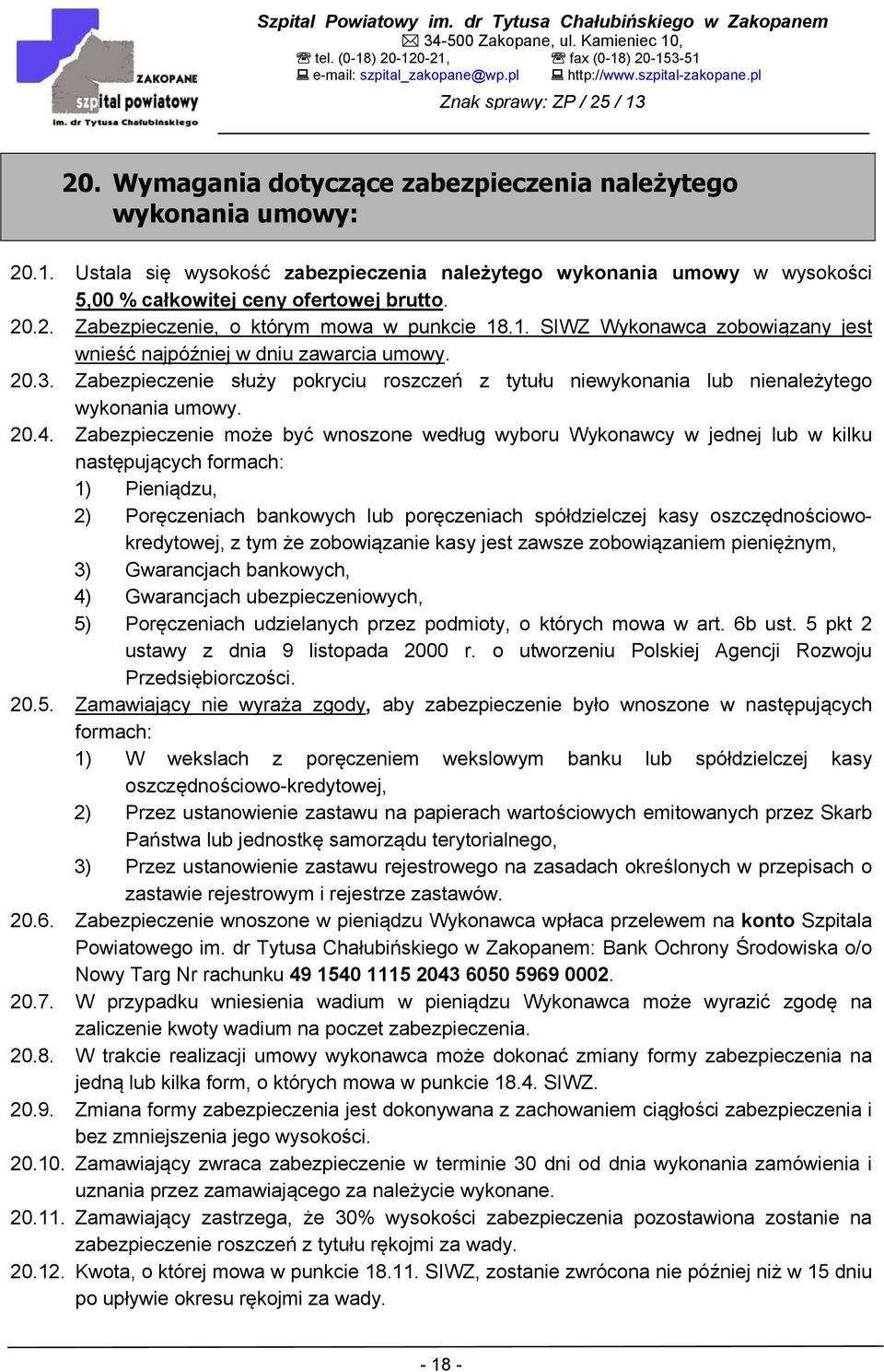 20.2. Zabezpieczenie, o którym mowa w punkcie 18.1. SIWZ Wykonawca zobowiązany jest wnieść najpóźniej w dniu zawarcia umowy. 20.3.