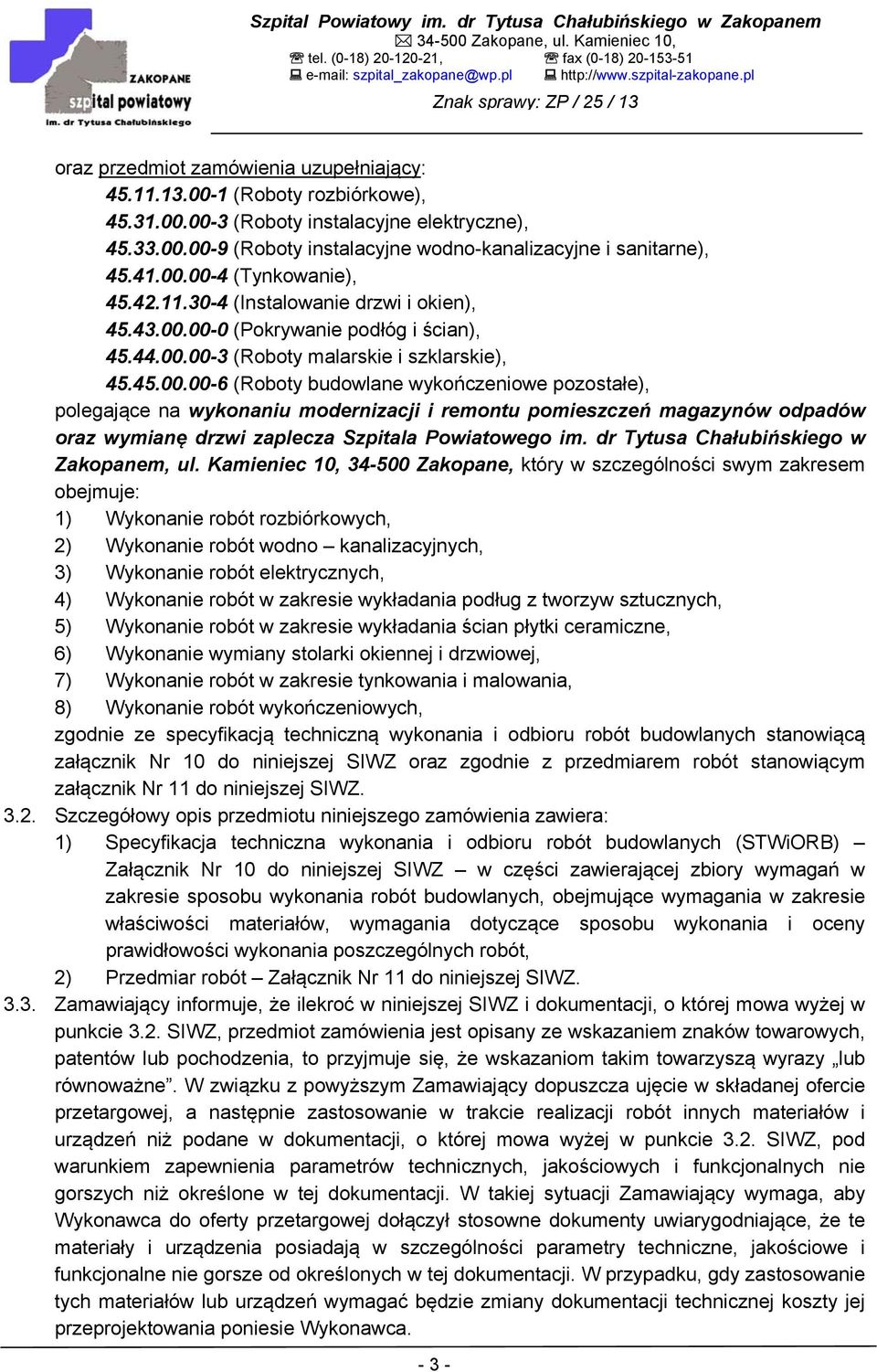 41.00.00-4 (Tynkowanie), 45.42.11.30-4 (Instalowanie drzwi i okien), 45.43.00.00-0 (Pokrywanie podłóg i ścian), 45.44.00.00-3 (Roboty malarskie i szklarskie), 45.45.00.00-6 (Roboty budowlane wykończeniowe pozostałe), polegające na wykonaniu modernizacji i remontu pomieszczeń magazynów odpadów oraz wymianę drzwi zaplecza Szpitala Powiatowego im.