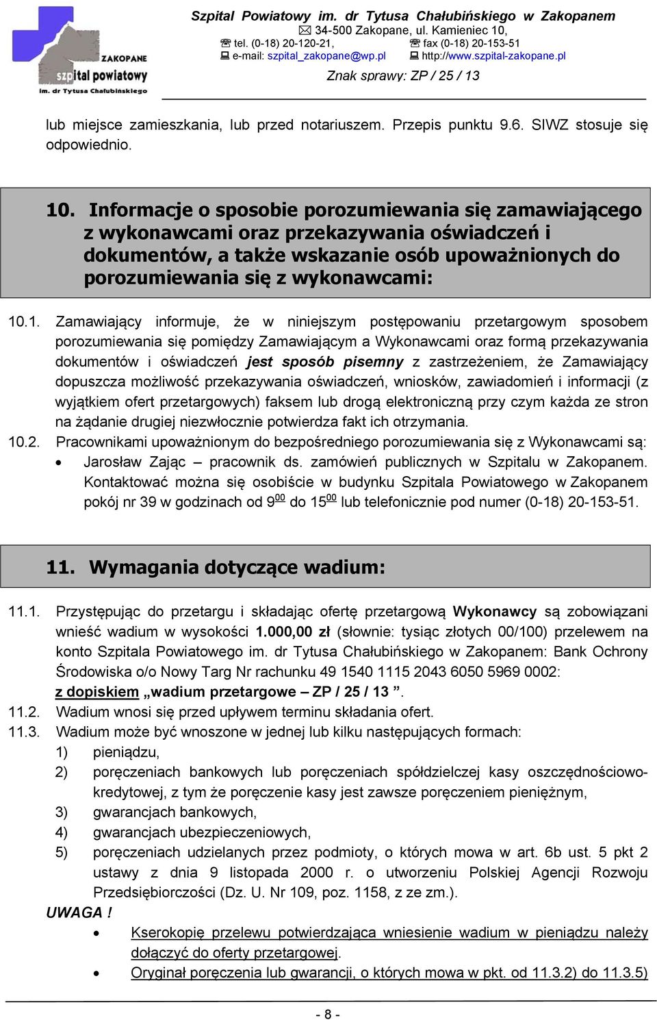 Informacje o sposobie porozumiewania się zamawiającego z wykonawcami oraz przekazywania oświadczeń i dokumentów, a także wskazanie osób upoważnionych do porozumiewania się z wykonawcami: 10