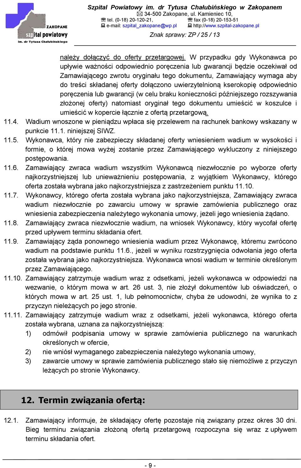 W przypadku gdy Wykonawca po upływie ważności odpowiednio poręczenia lub gwarancji będzie oczekiwał od Zamawiającego zwrotu oryginału tego dokumentu, Zamawiający wymaga aby do treści składanej oferty