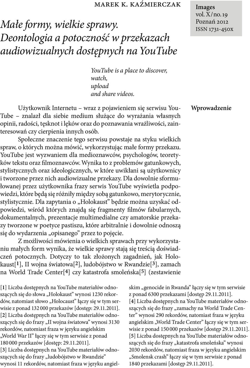 Użytkownik Internetu wraz z pojawieniem się serwisu You- Tube znalazł dla siebie medium służące do wyrażania własnych opinii, radości, tęsknot i lęków oraz do poznawania wrażliwości, zainteresowań