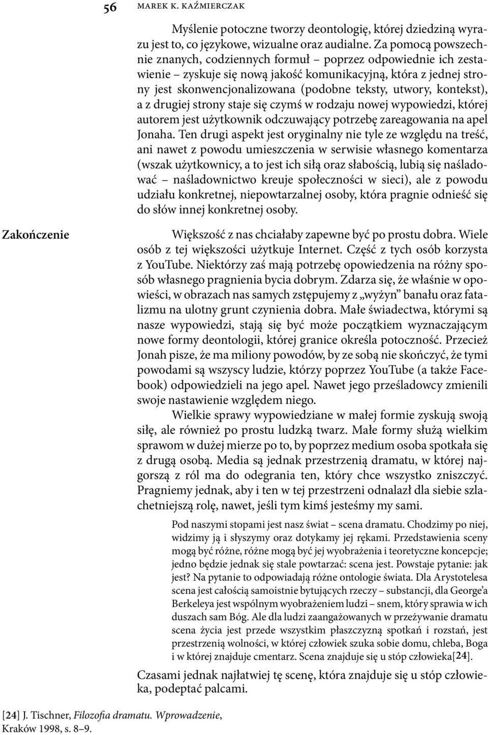 kontekst), a z drugiej strony staje się czymś w rodzaju nowej wypowiedzi, której autorem jest użytkownik odczuwający potrzebę zareagowania na apel Jonaha.