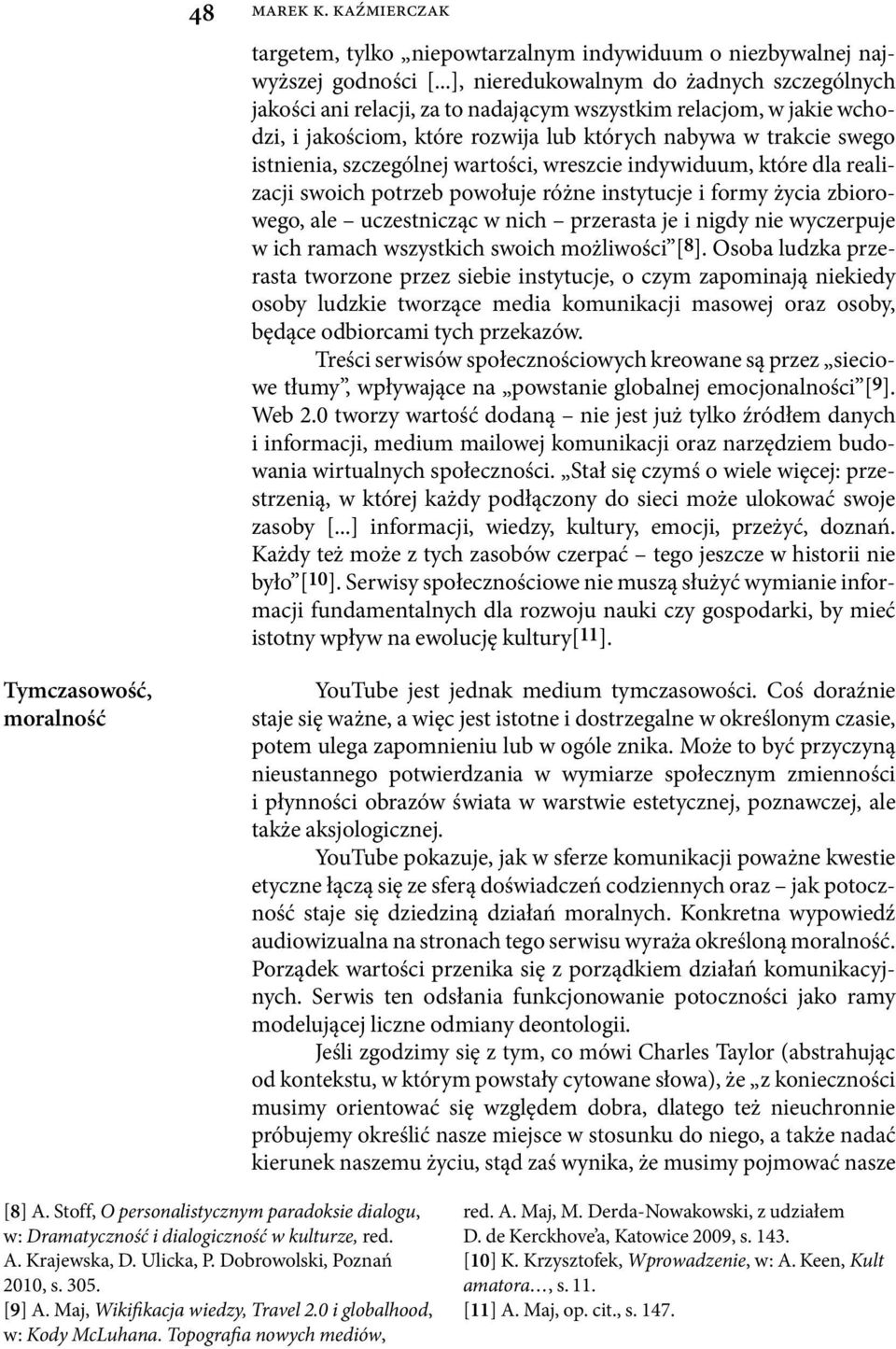 szczególnej wartości, wreszcie indywiduum, które dla realizacji swoich potrzeb powołuje różne instytucje i formy życia zbiorowego, ale uczestnicząc w nich przerasta je i nigdy nie wyczerpuje w ich