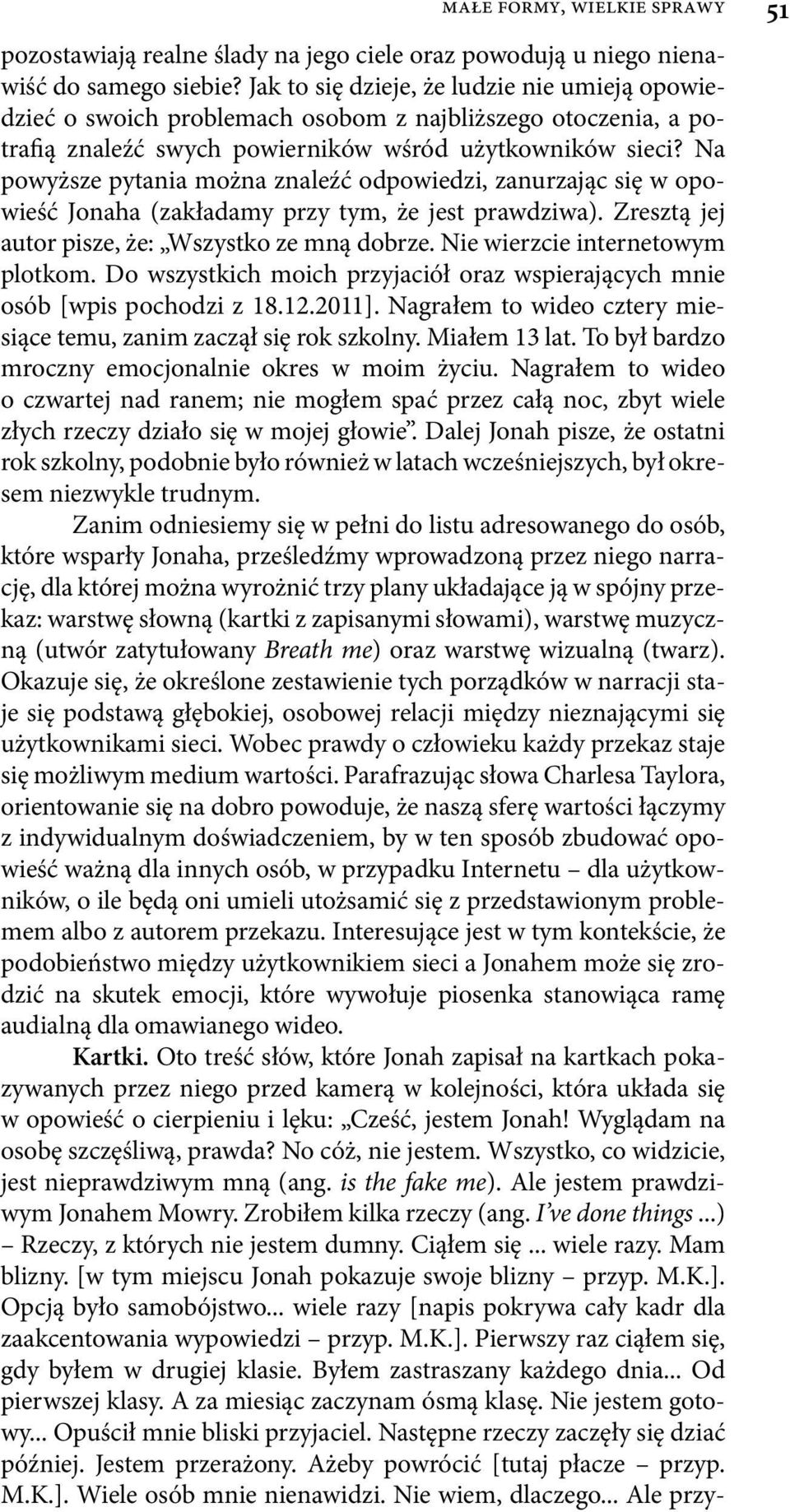 Na powyższe pytania można znaleźć odpowiedzi, zanurzając się w opowieść Jonaha (zakładamy przy tym, że jest prawdziwa). Zresztą jej autor pisze, że: Wszystko ze mną dobrze.