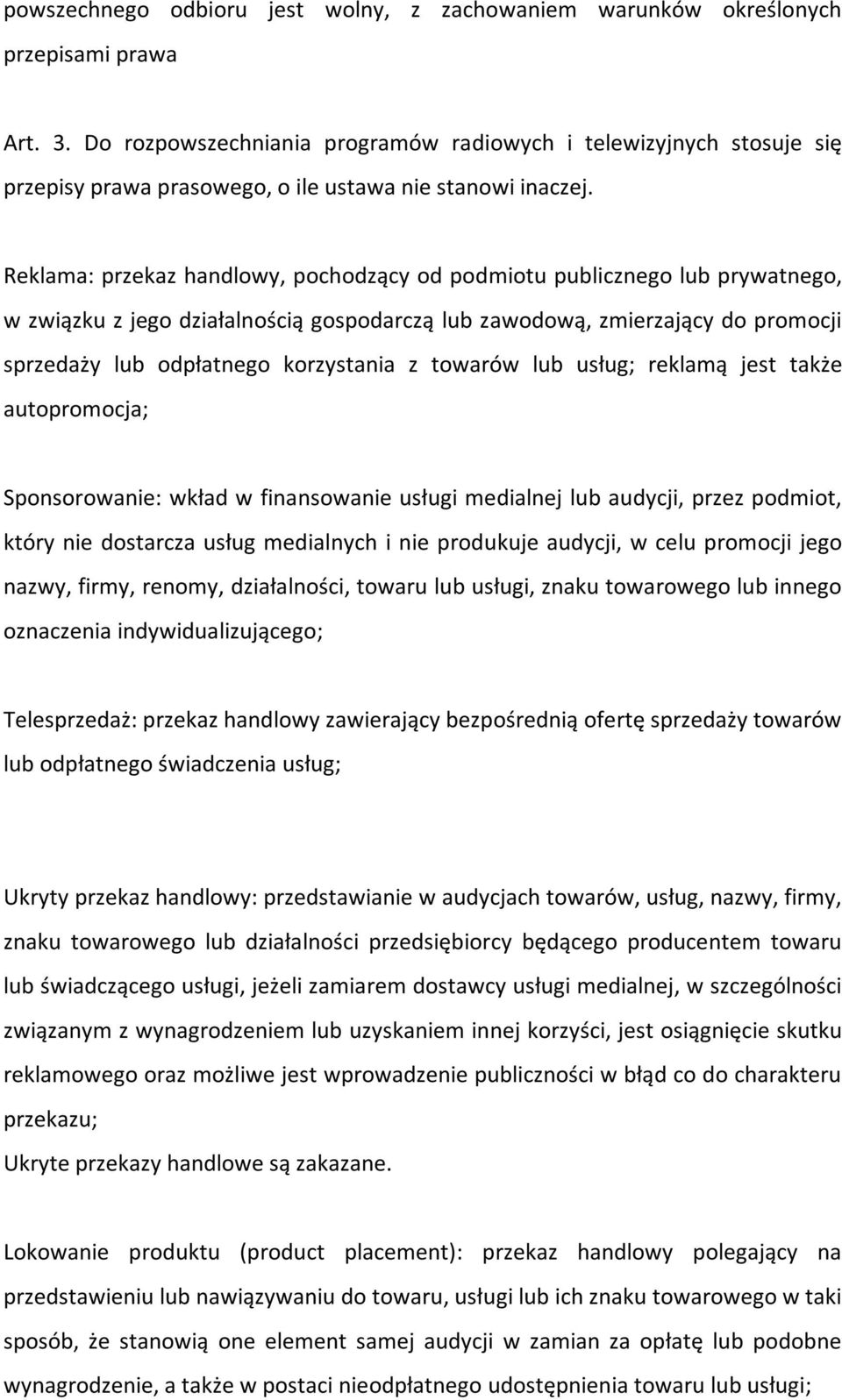 Reklama: przekaz handlowy, pochodzący od podmiotu publicznego lub prywatnego, w związku z jego działalnością gospodarczą lub zawodową, zmierzający do promocji sprzedaży lub odpłatnego korzystania z