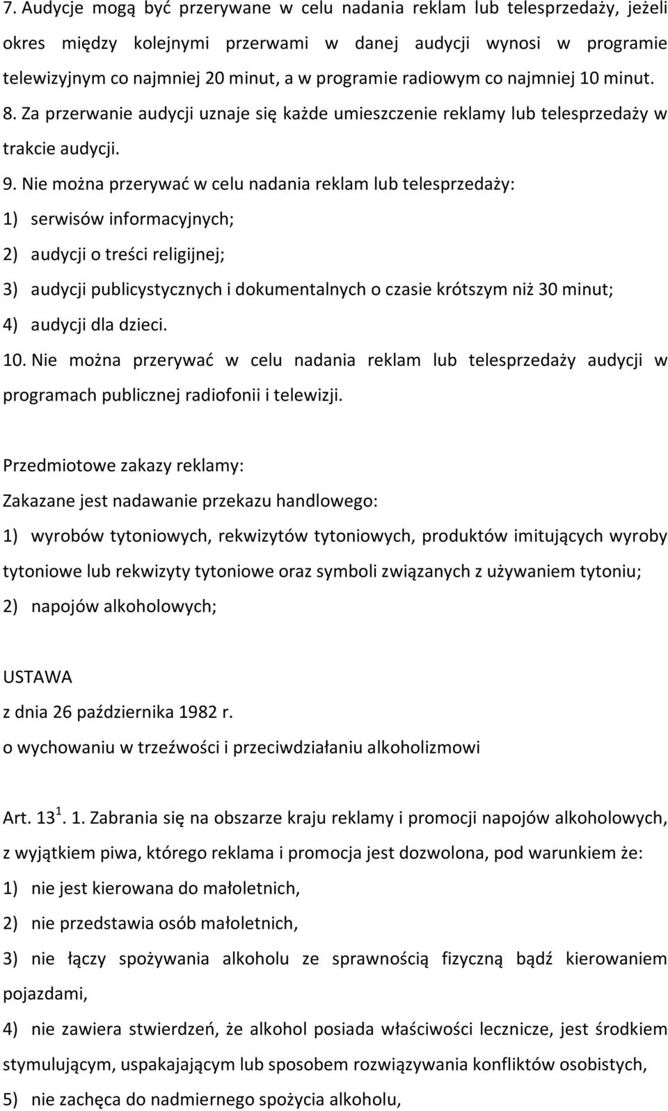 Nie można przerywać w celu nadania reklam lub telesprzedaży: 1) serwisów informacyjnych; 2) audycji o treści religijnej; 3) audycji publicystycznych i dokumentalnych o czasie krótszym niż 30 minut;