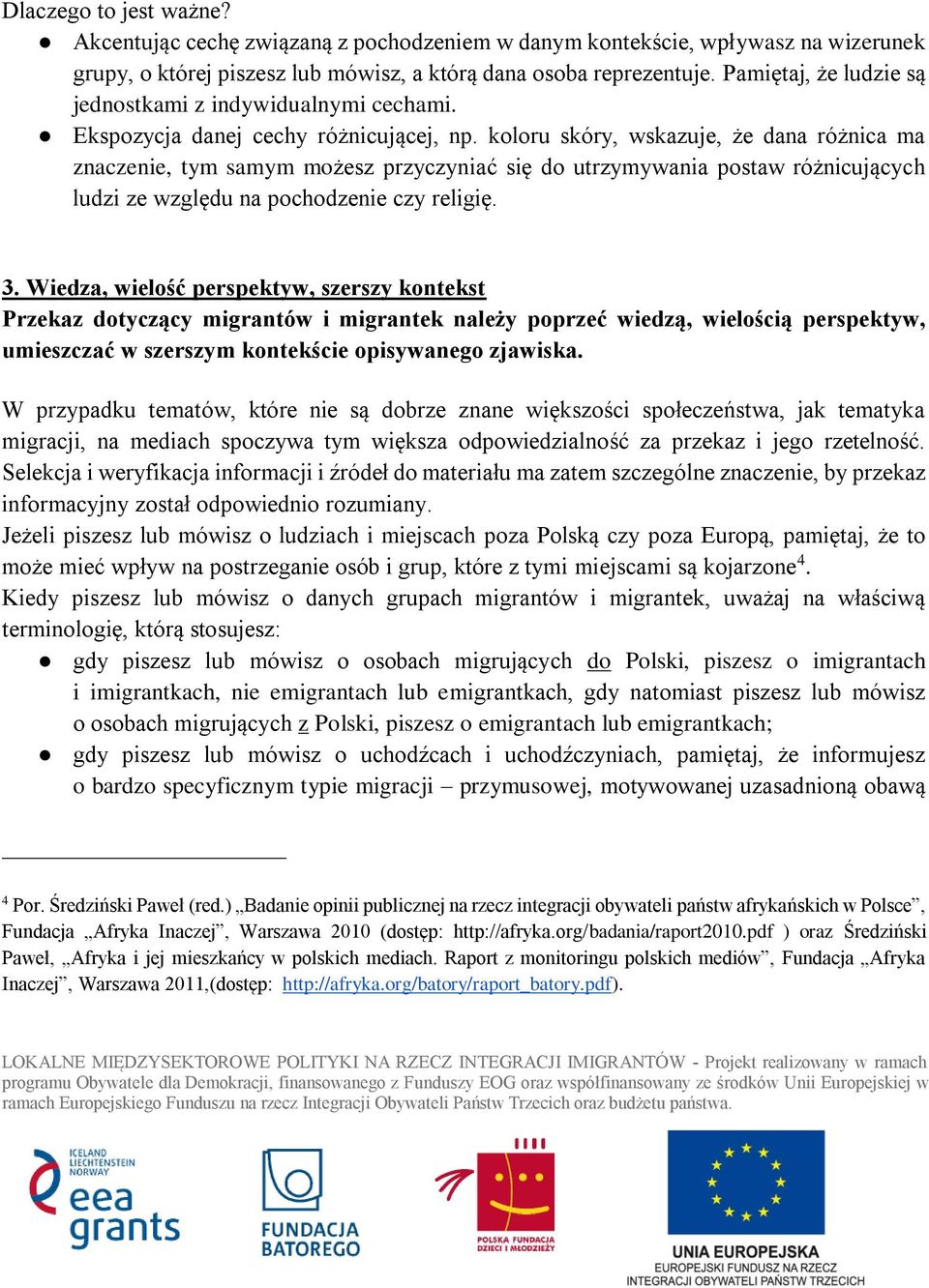 koloru skóry, wskazuje, że dana różnica ma znaczenie, tym samym możesz przyczyniać się do utrzymywania postaw różnicujących ludzi ze względu na pochodzenie czy religię. 3.