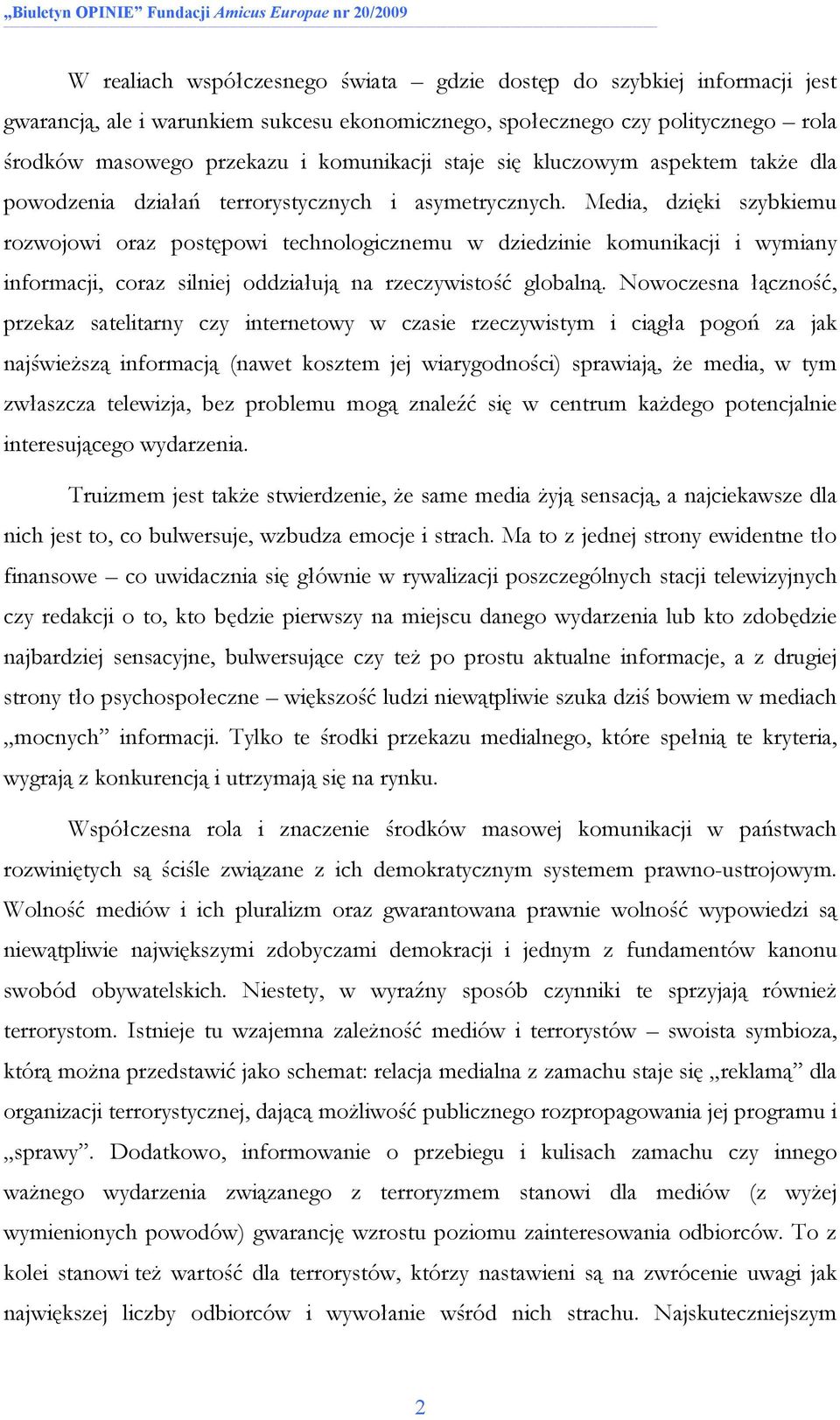 Media, dzięki szybkiemu rozwojowi oraz postępowi technologicznemu w dziedzinie komunikacji i wymiany informacji, coraz silniej oddziałują na rzeczywistość globalną.