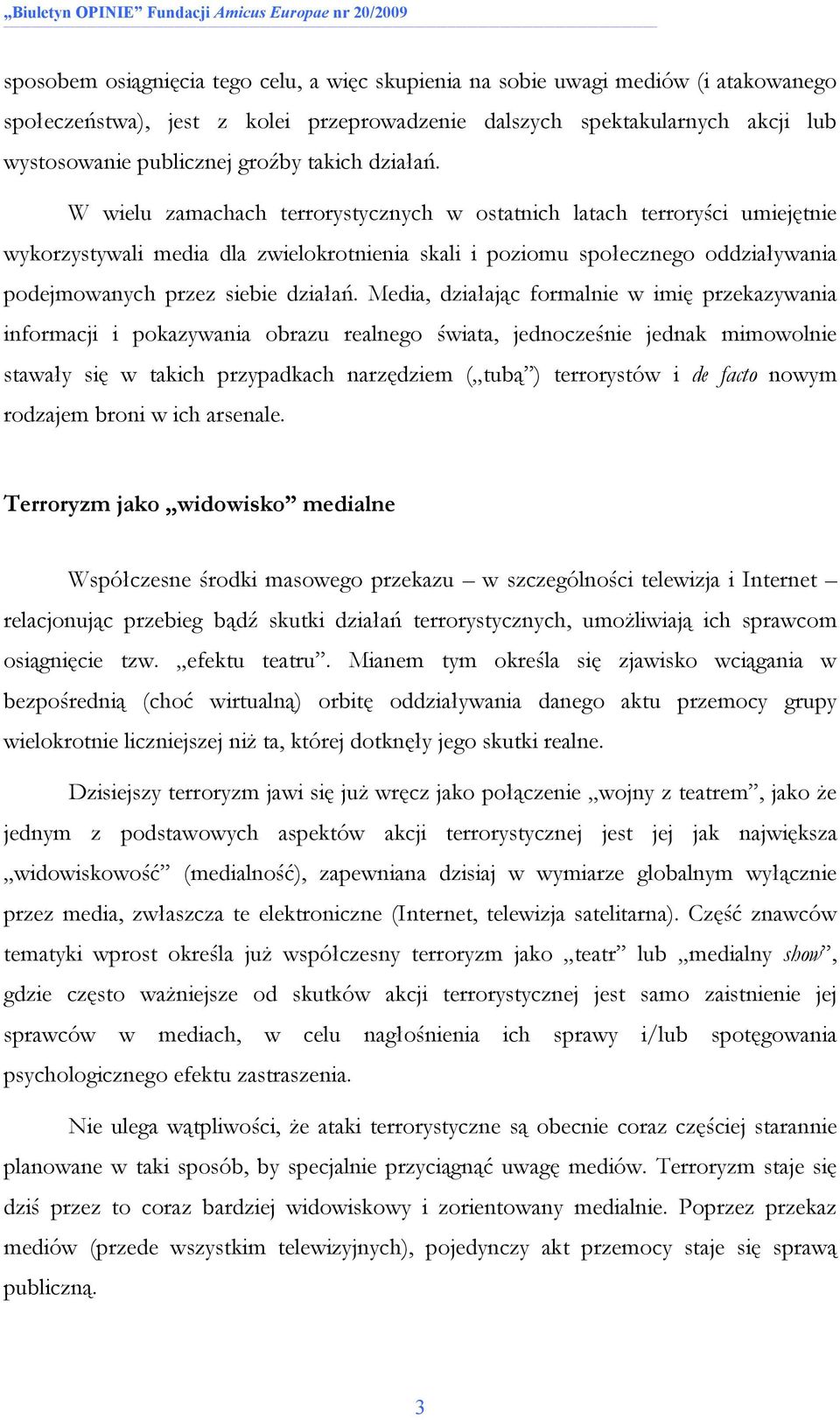 W wielu zamachach terrorystycznych w ostatnich latach terroryści umiejętnie wykorzystywali media dla zwielokrotnienia skali i poziomu społecznego oddziaływania podejmowanych przez siebie działań.