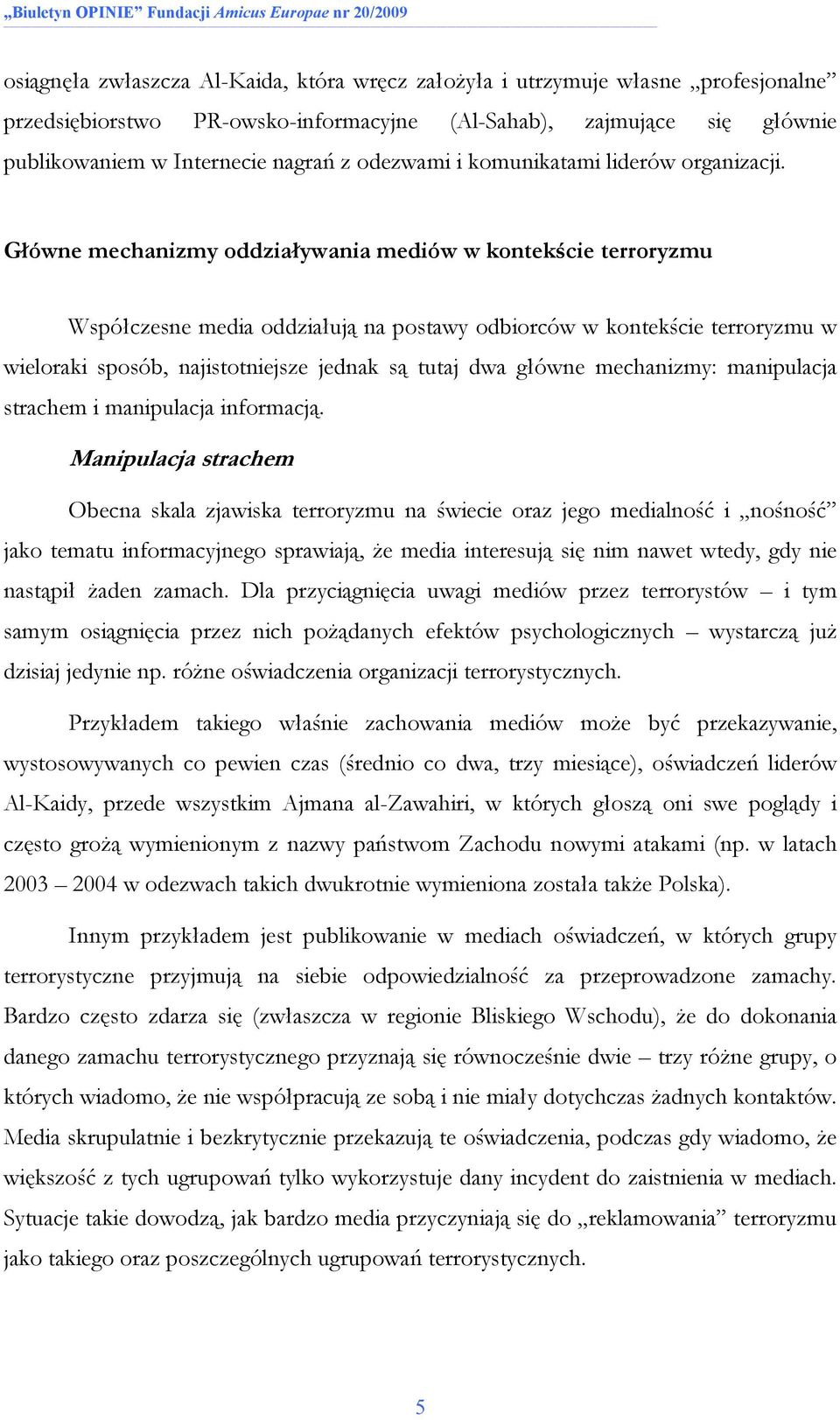 Główne mechanizmy oddziaływania mediów w kontekście terroryzmu Współczesne media oddziałują na postawy odbiorców w kontekście terroryzmu w wieloraki sposób, najistotniejsze jednak są tutaj dwa główne