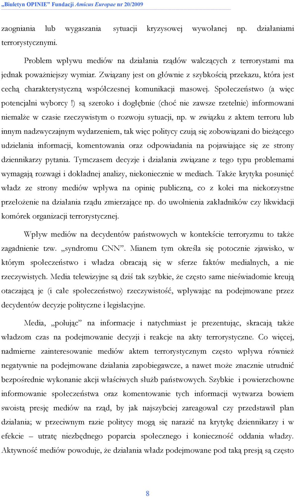 ) są szeroko i dogłębnie (choć nie zawsze rzetelnie) informowani niemalŝe w czasie rzeczywistym o rozwoju sytuacji, np.