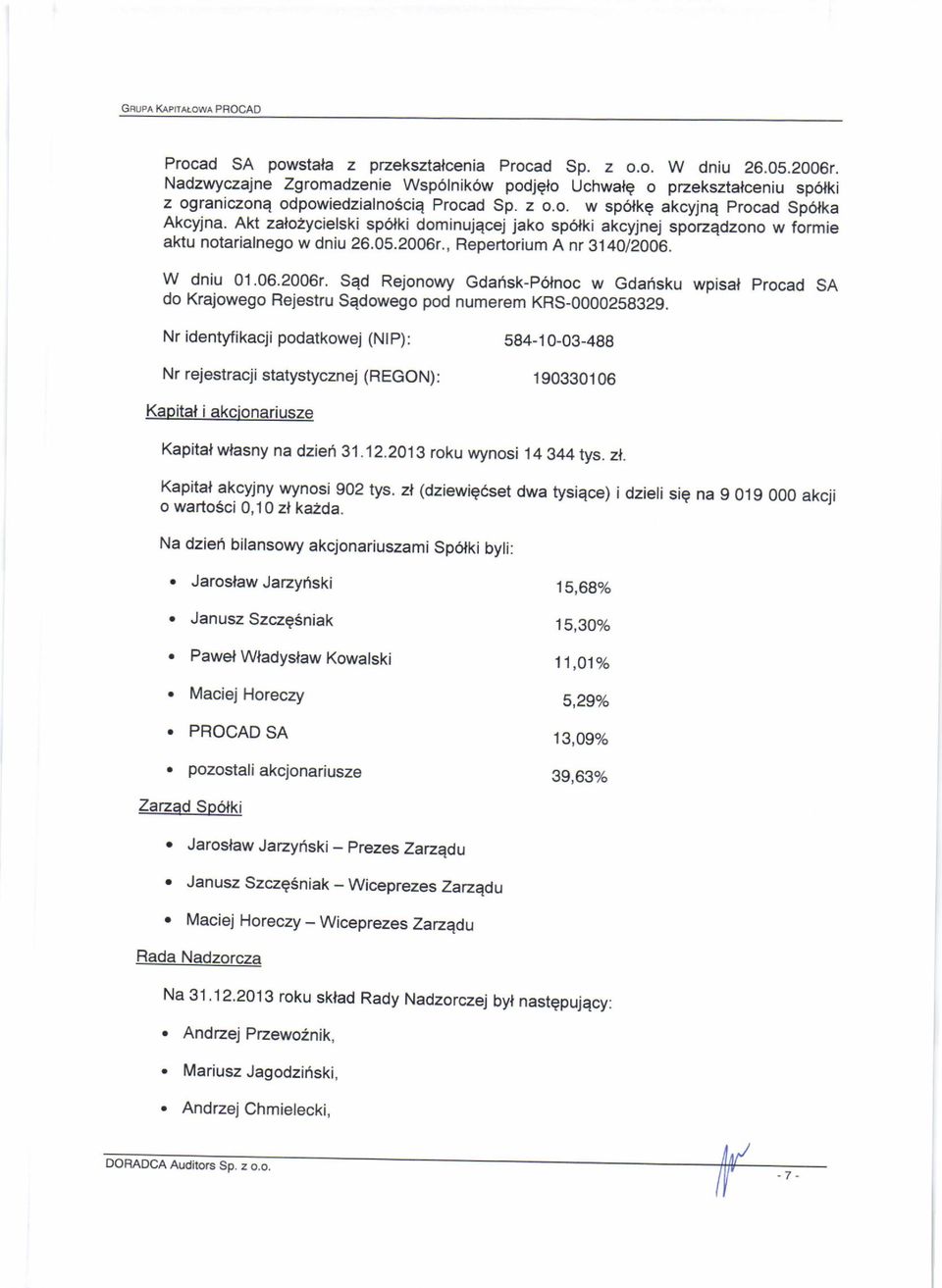 Akt zalozycielski spolki dominuiqcej jako spolki akcyjnej sporzadzono w formie aktu notarialnego w dniu 26.05.2006r., Repertorium A nr 3140/2006. w dniu 01.06-2006r.