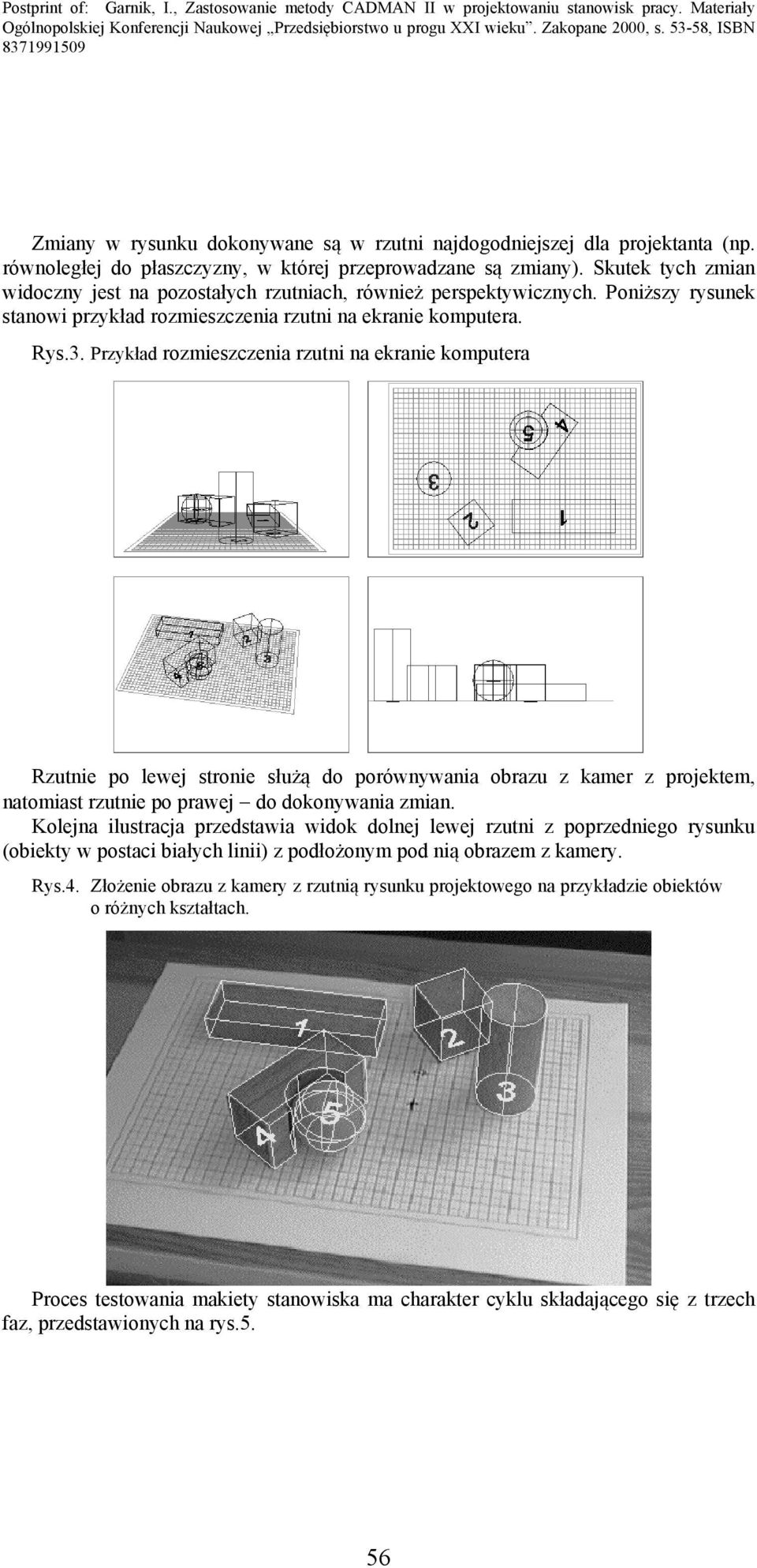 Przykład rozmieszczenia rzutni na ekranie komputera Rzutnie po lewej stronie służą do porównywania obrazu z kamer z projektem, natomiast rzutnie po prawej do dokonywania zmian.