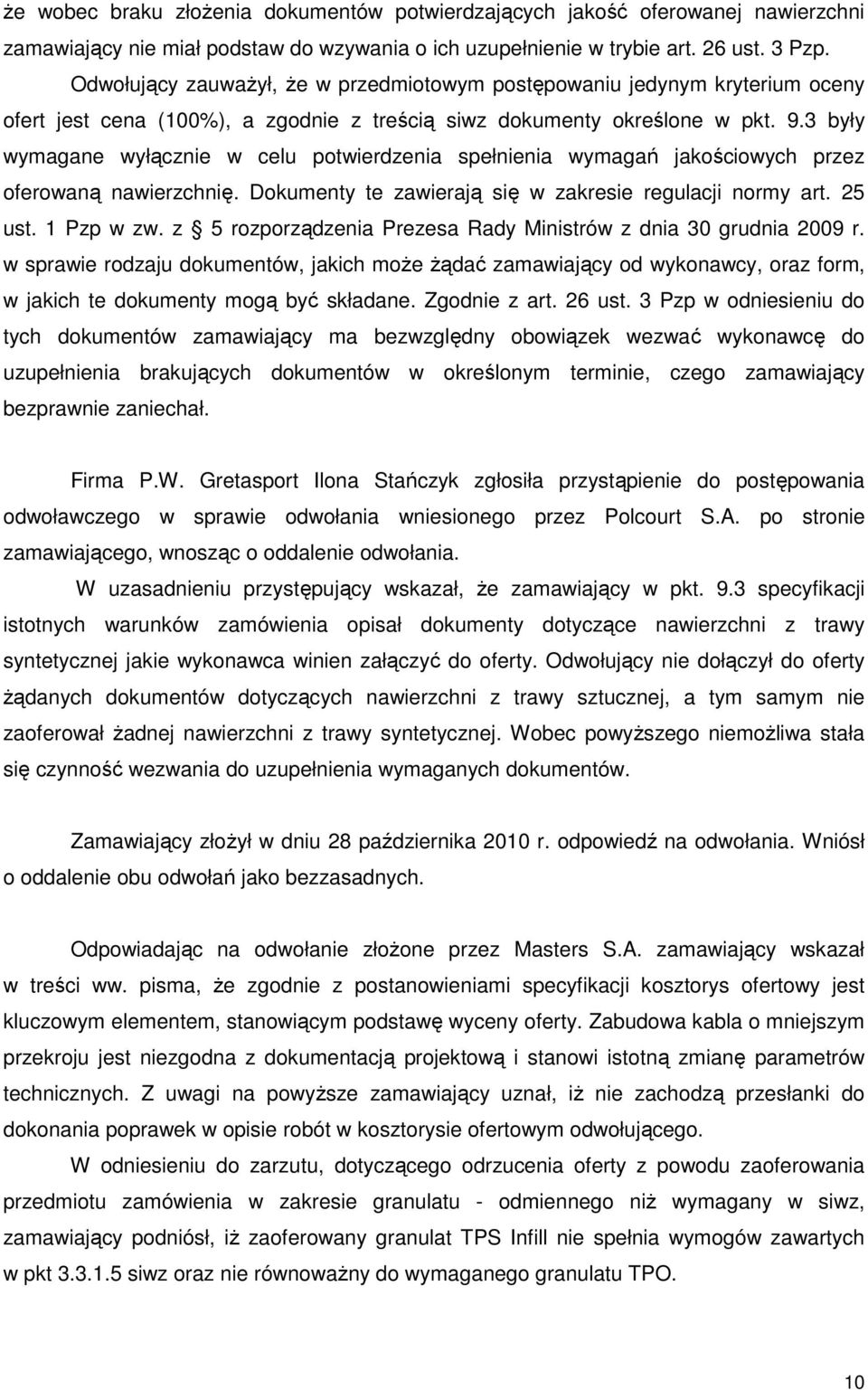 3 były wymagane wyłącznie w celu potwierdzenia spełnienia wymagań jakościowych przez oferowaną nawierzchnię. Dokumenty te zawierają się w zakresie regulacji normy art. 25 ust. 1 Pzp w zw.