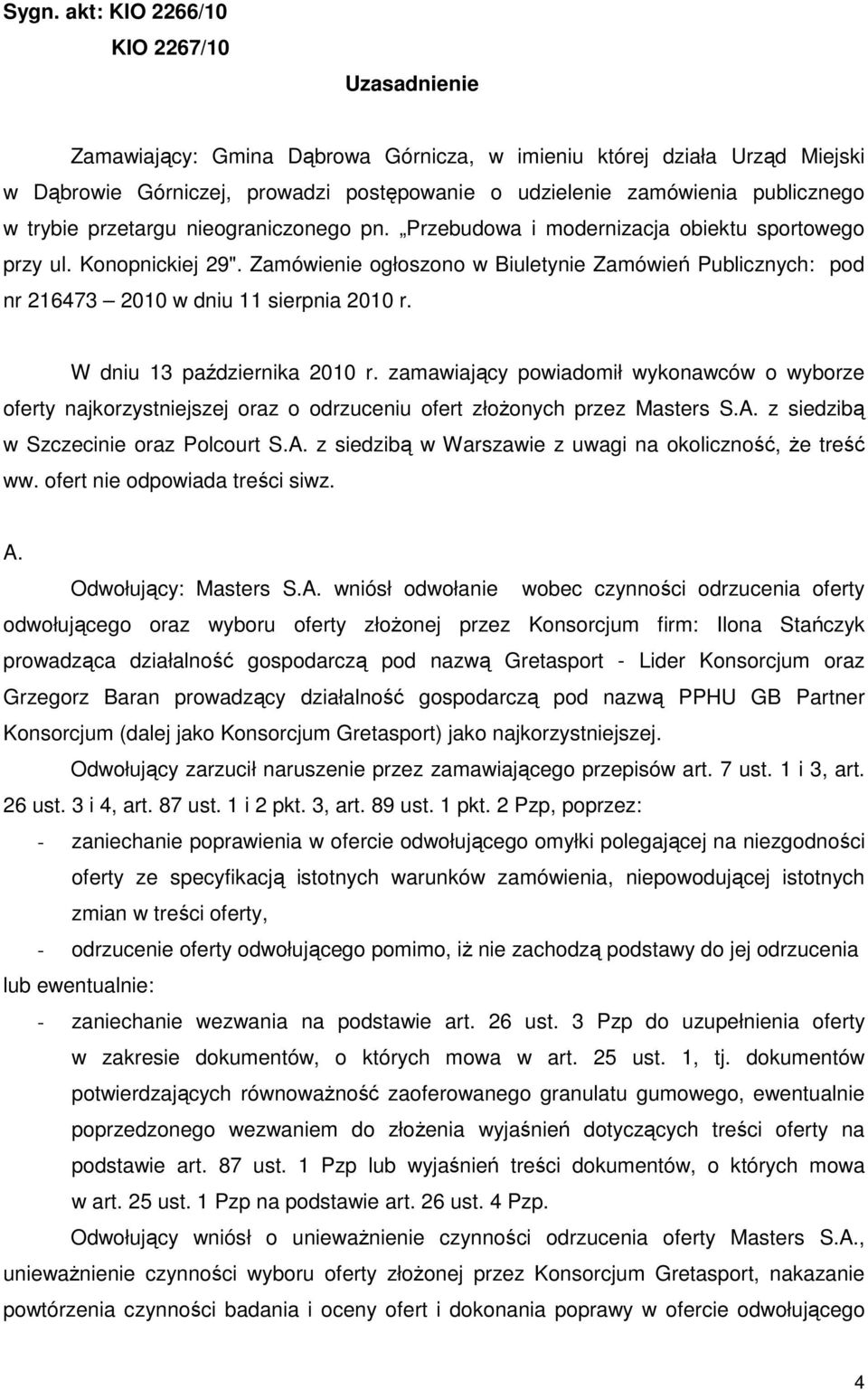 Zamówienie ogłoszono w Biuletynie Zamówień Publicznych: pod nr 216473 2010 w dniu 11 sierpnia 2010 r. W dniu 13 października 2010 r.