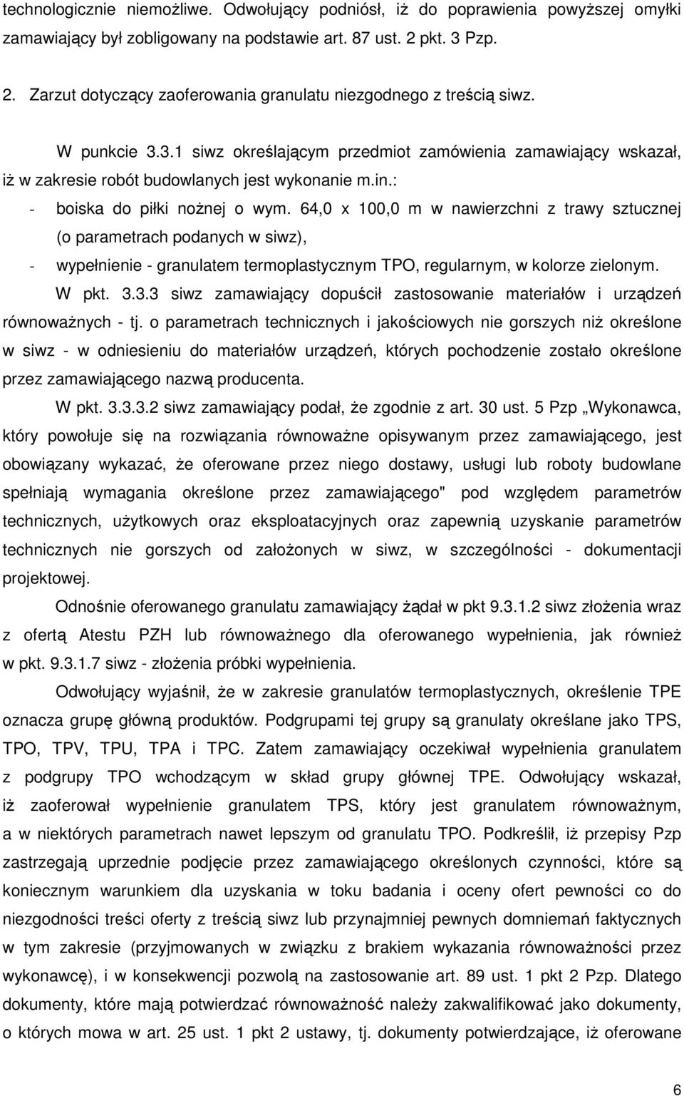 in.: - boiska do piłki noŝnej o wym. 64,0 x 100,0 m w nawierzchni z trawy sztucznej (o parametrach podanych w siwz), - wypełnienie - granulatem termoplastycznym TPO, regularnym, w kolorze zielonym.