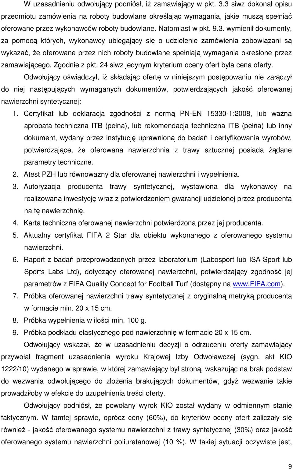 pomocą których, wykonawcy ubiegający się o udzielenie zamówienia zobowiązani są wykazać, Ŝe oferowane przez nich roboty budowlane spełniają wymagania określone przez zamawiającego. Zgodnie z pkt.