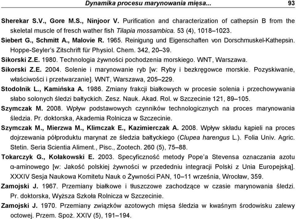 Technologia Ŝywności pochodzenia morskiego. WNT, Warszawa. Sikorski Z.E. 2004. Solenie i marynowanie ryb [w: Ryby i bezkręgowce morskie. Pozyskiwanie, właściwości i przetwarzanie].