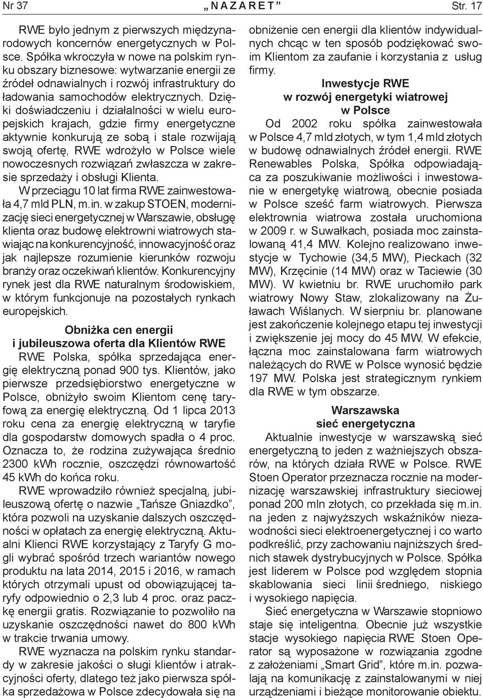 Dzięki doświadczeniu i działalności w wielu europejskich krajach, gdzie firmy energetyczne aktywnie konkurują ze sobą i stale rozwijają swoją ofertę, RWE wdrożyło w Polsce wiele nowoczesnych