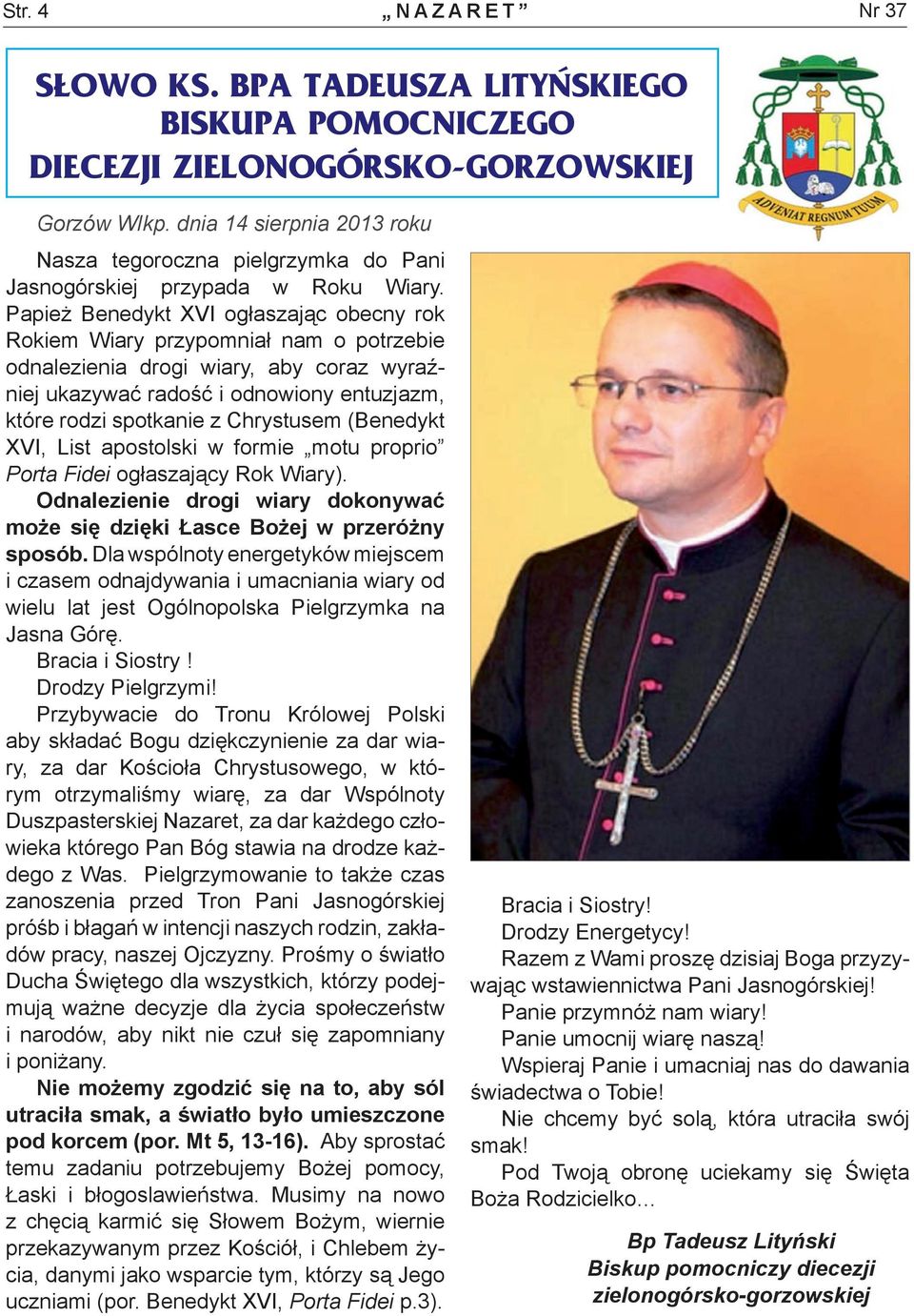 Papież Benedykt XVI ogłaszając obecny rok Rokiem Wiary przypomniał nam o potrzebie odnalezienia drogi wiary, aby coraz wyraźniej ukazywać radość i odnowiony entuzjazm, które rodzi spotkanie z