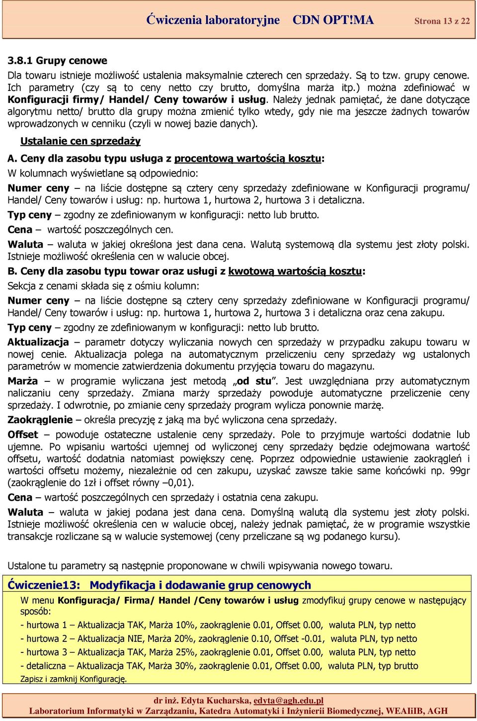 Należy jednak pamiętać, że dane dotyczące algorytmu netto/ brutto dla grupy można zmienić tylko wtedy, gdy nie ma jeszcze żadnych towarów wprowadzonych w cenniku (czyli w nowej bazie danych).