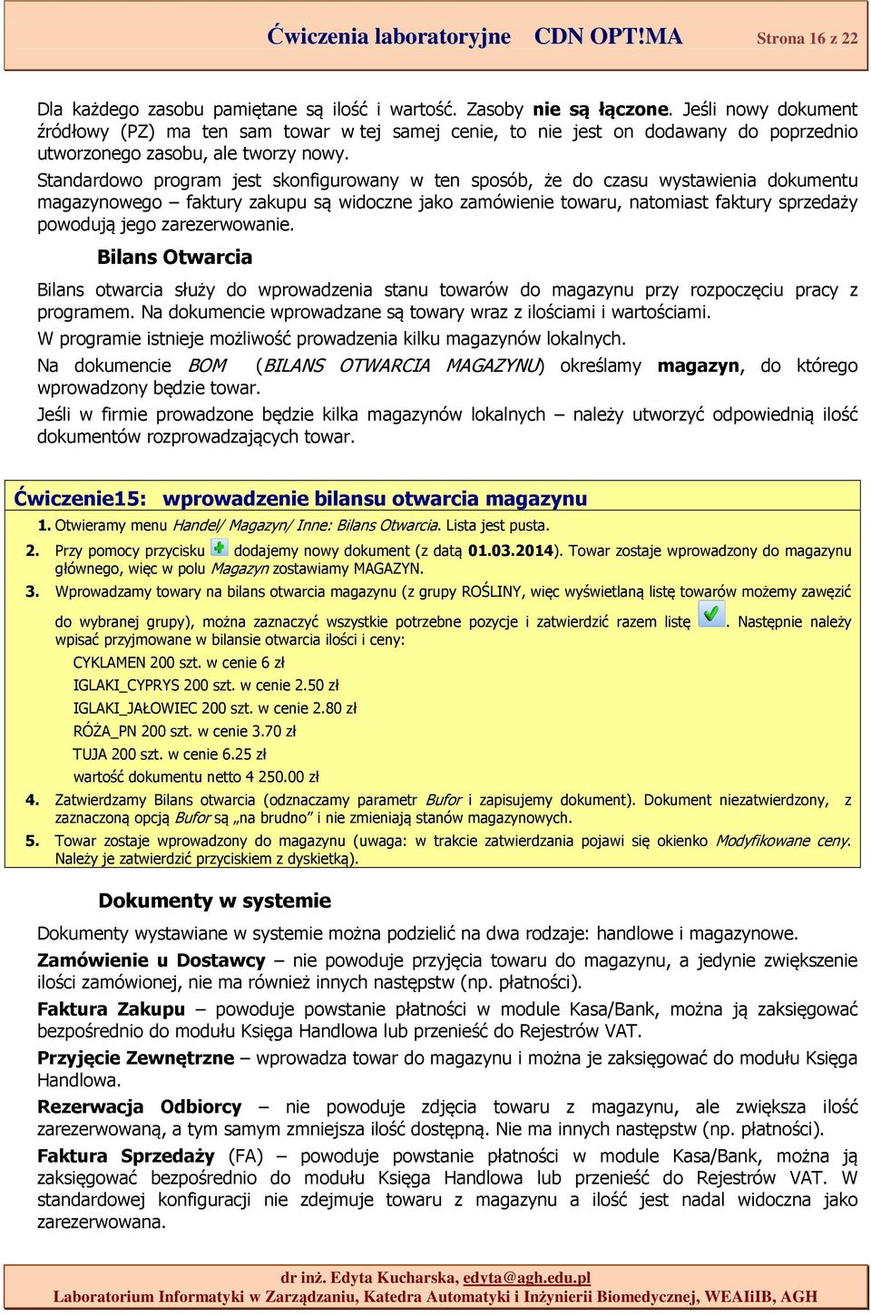 Standardowo program jest skonfigurowany w ten sposób, że do czasu wystawienia dokumentu magazynowego faktury zakupu są widoczne jako zamówienie towaru, natomiast faktury sprzedaży powodują jego