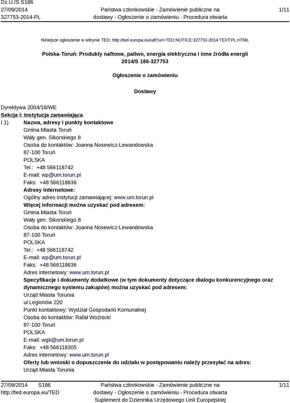 I: Instytucja zamawiająca I.1) Nazwa, adresy i punkty kontaktowe Gmina Miasta Toruń Wały gen. Sikorskiego 8 Osoba do kontaktów: Joanna Nosewicz-Lewandowska 87-100 Toruń Tel.