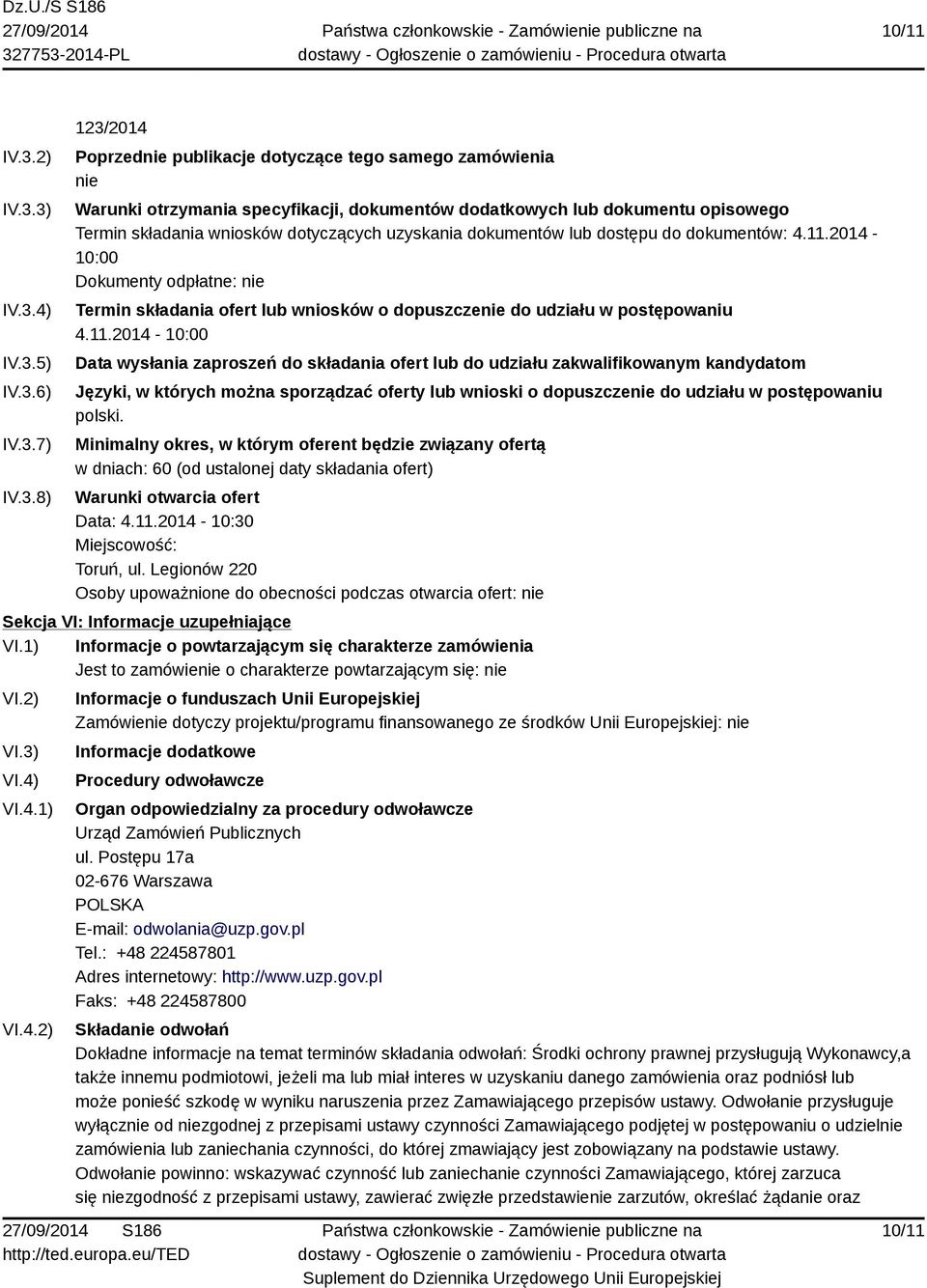 3) IV.3.4) IV.3.5) IV.3.6) IV.3.7) IV.3.8) 123/2014 Poprzednie publikacje dotyczące tego samego zamówienia nie Warunki otrzymania specyfikacji, dokumentów dodatkowych lub dokumentu opisowego Termin