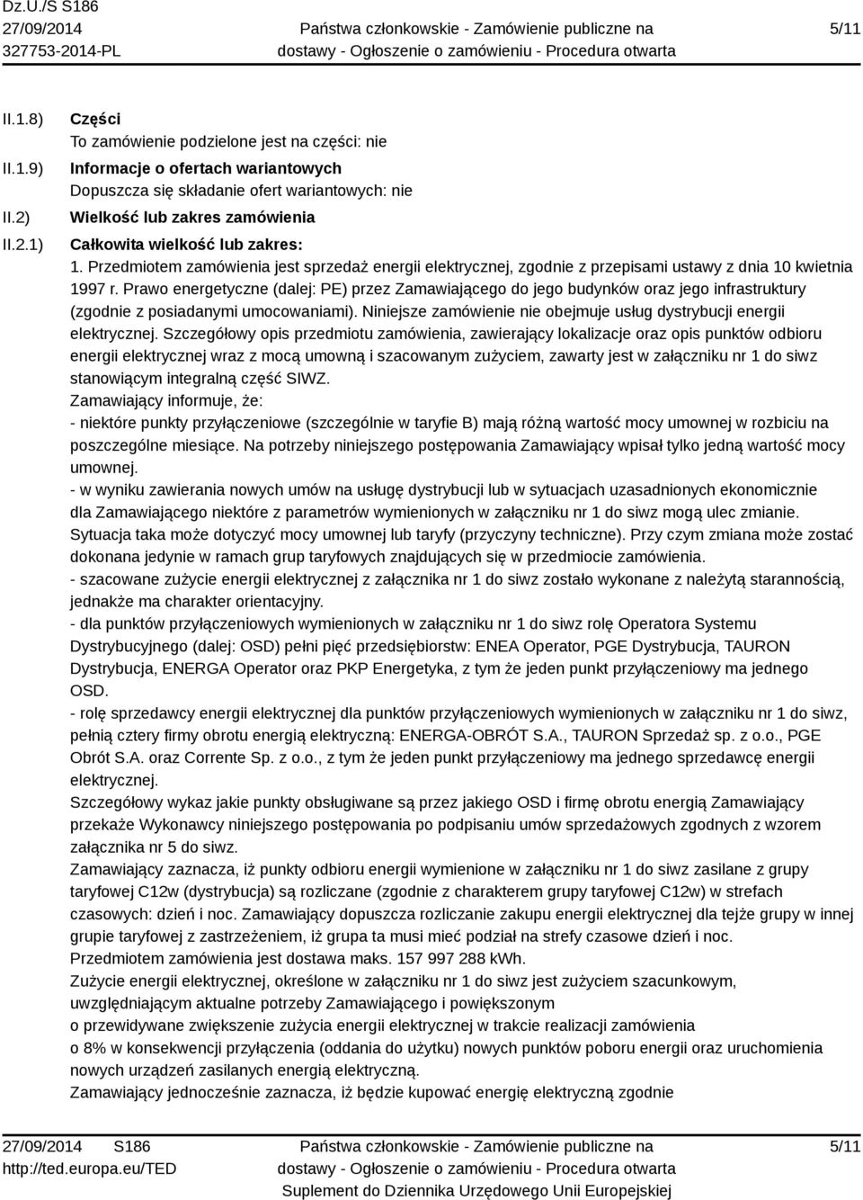 zakres: 1. Przedmiotem zamówienia jest sprzedaż energii elektrycznej, zgodnie z przepisami ustawy z dnia 10 kwietnia 1997 r.