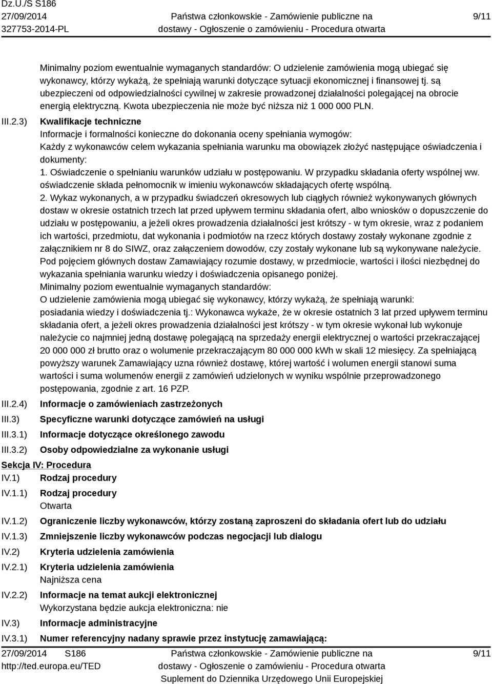 III.3.1) III.3.2) Minimalny poziom ewentualnie wymaganych standardów: O udzielenie zamówienia mogą ubiegać się wykonawcy, którzy wykażą, że spełniają warunki dotyczące sytuacji ekonomicznej i finansowej tj.