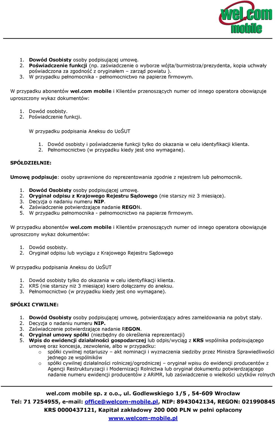 SPÓŁDZIELNIE: Umwę pdpisuje: sby uprawnine d reprezentwania zgdnie z rejestrem lub pełnmcnik. 2. Oryginał dpisu z Krajweg Rejestru Sądweg (nie starszy niż 3 miesiące). 4.