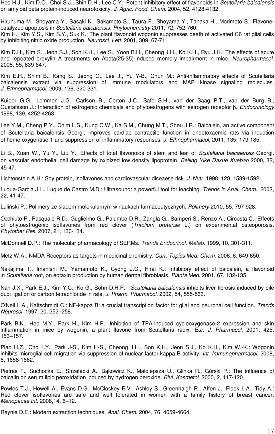 Phytochemistry 2011, 72, 752-760. Kim H., Kim Y.S., Kim S.Y., Suk K.: The plant flavonoid wogonin suppresses death of activated C6 rat glial cells by inhibiting nitric oxide production. Neurosci.