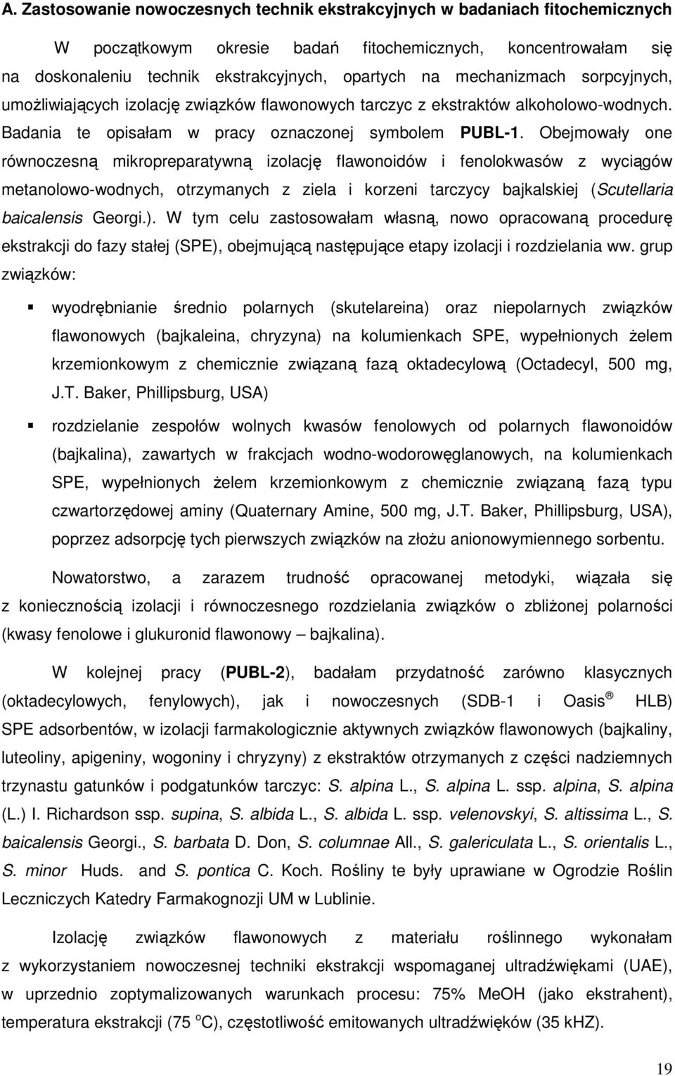 Obejmowały one równoczesną mikropreparatywną izolację flawonoidów i fenolokwasów z wyciągów metanolowo-wodnych, otrzymanych z ziela i korzeni tarczycy bajkalskiej (Scutellaria baicalensis Georgi.).