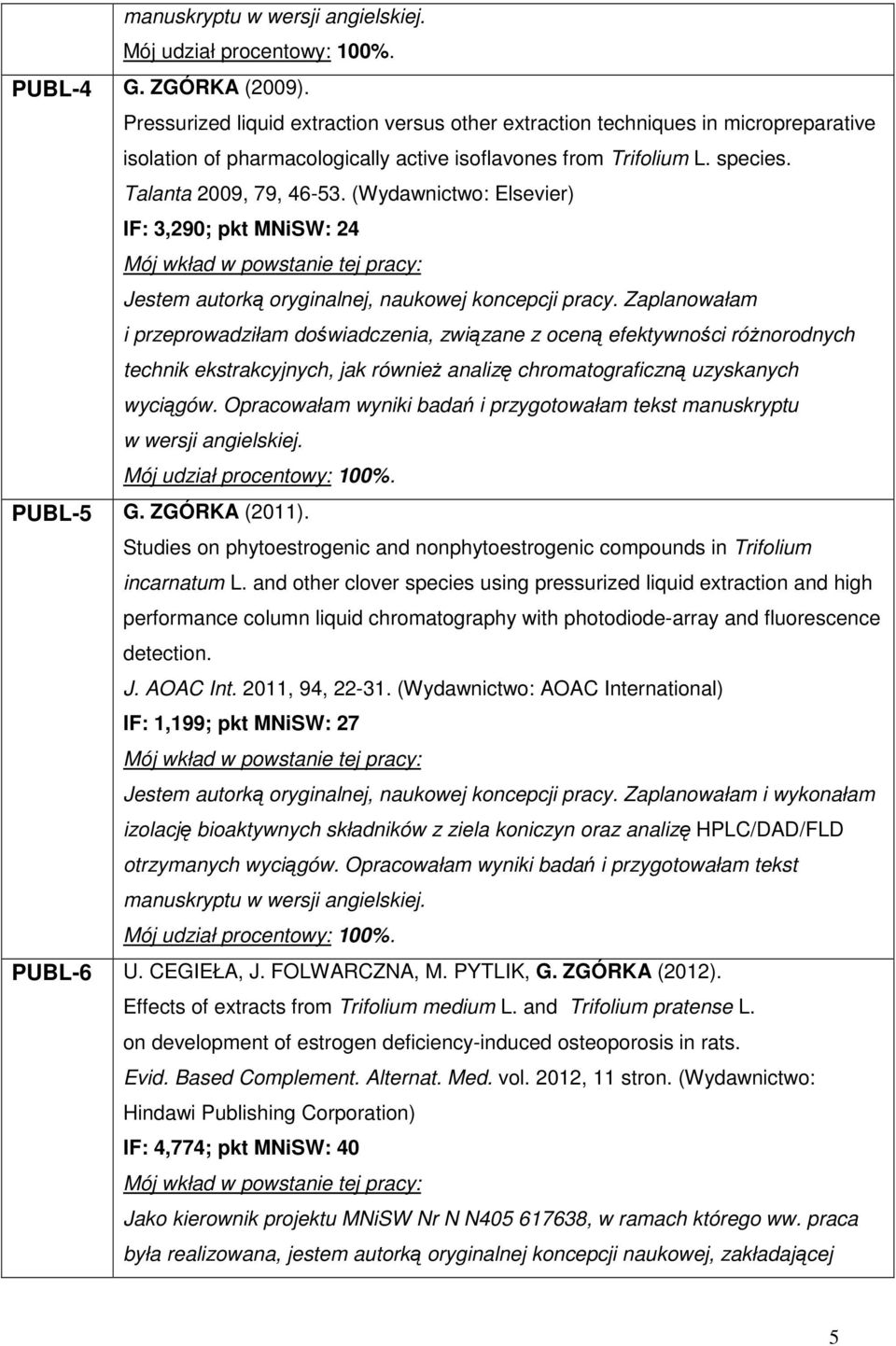 (Wydawnictwo: Elsevier) IF: 3,290; pkt MNiSW: 24 Mój wkład w powstanie tej pracy: Jestem autorką oryginalnej, naukowej koncepcji pracy.