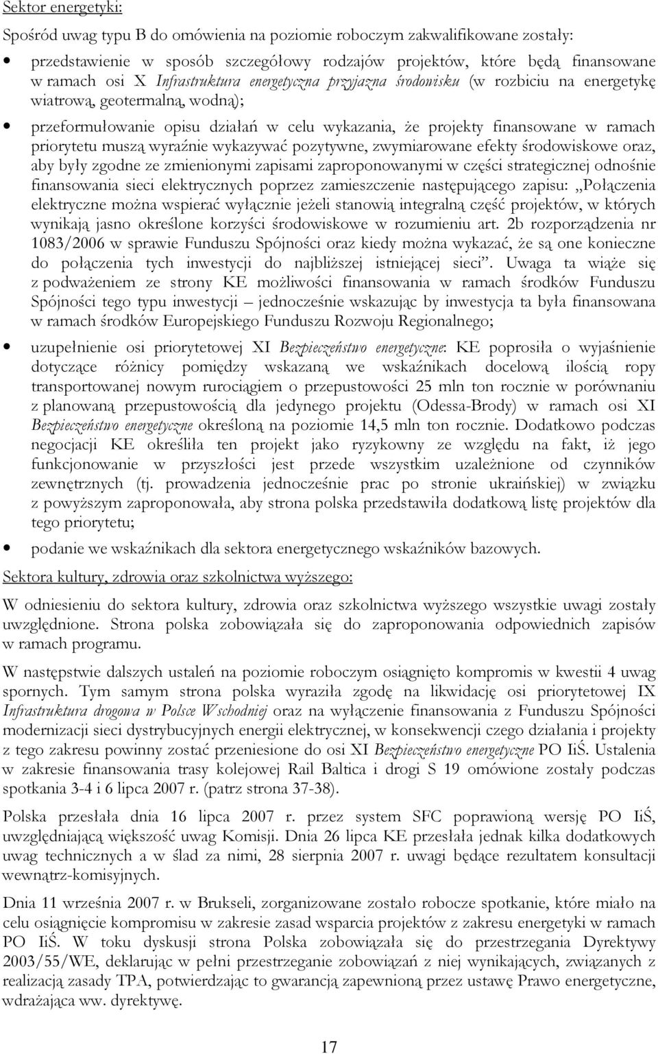 muszą wyraźnie wykazywać pozytywne, zwymiarowane efekty środowiskowe oraz, aby były zgodne ze zmienionymi zapisami zaproponowanymi w części strategicznej odnośnie finansowania sieci elektrycznych