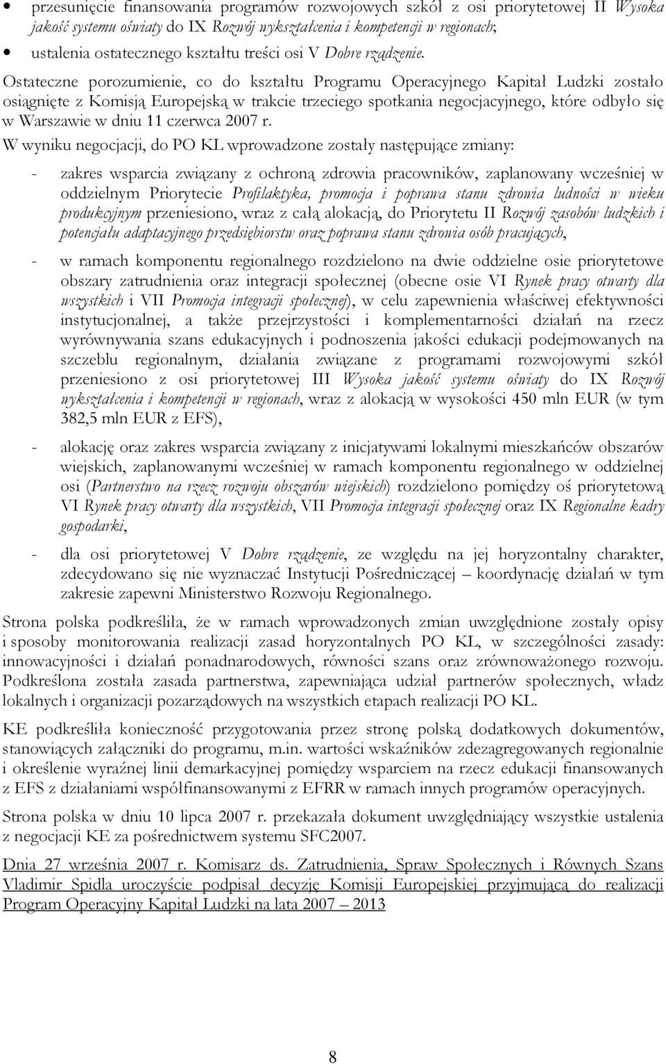 Ostateczne porozumienie, co do kształtu Programu Operacyjnego Kapitał Ludzki zostało osiągnięte z Komisją Europejską w trakcie trzeciego spotkania negocjacyjnego, które odbyło się w Warszawie w dniu