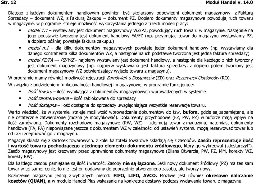 w programie istnieje możliwość wykorzystania jednego z trzech modeli pracy: model 1:1 wystawiany jest dokument magazynowy WZ/PZ, powodujący ruch towaru w magazynie.