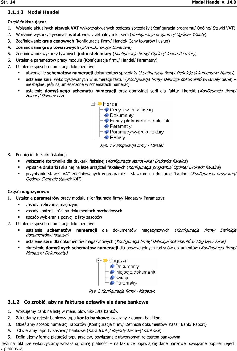 Zdefiniowanie grup towarowych (Słowniki/ Grupy towarowe) 5. Zdefiniowanie wykorzystywanych jednostek miary (Konfiguracja firmy/ Ogólne/ Jednostki miary). 6.