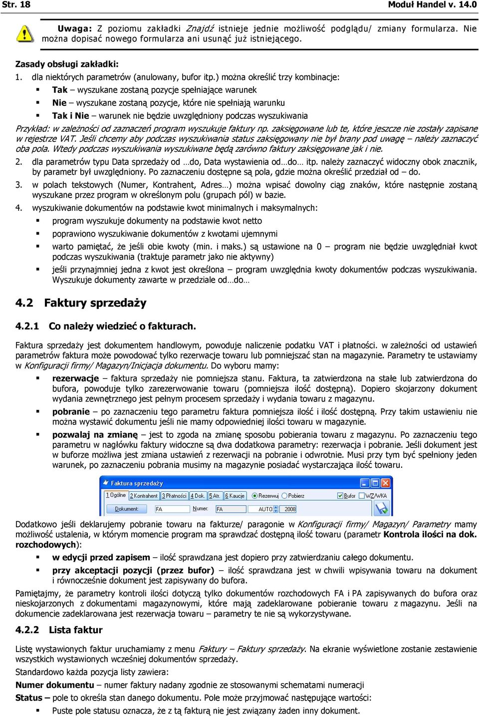 ) można określić trzy kombinacje: Tak wyszukane zostaną pozycje spełniające warunek Nie wyszukane zostaną pozycje, które nie spełniają warunku Tak i Nie warunek nie będzie uwzględniony podczas