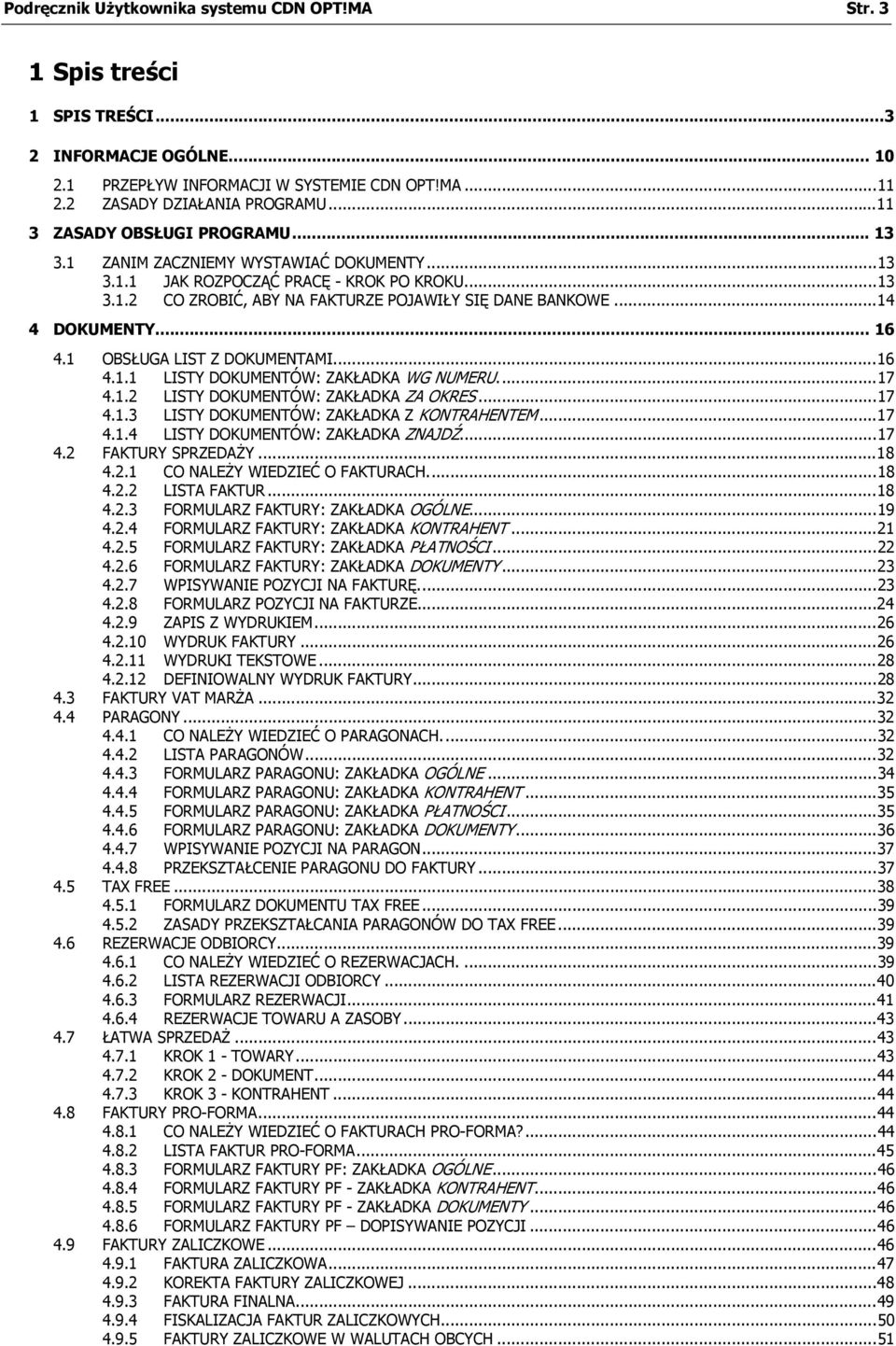 ..14 4 DOKUMENTY... 16 4.1 OBSŁUGA LIST Z DOKUMENTAMI...16 4.1.1 LISTY DOKUMENTÓW: ZAKŁADKA WG NUMERU...17 4.1.2 LISTY DOKUMENTÓW: ZAKŁADKA ZA OKRES...17 4.1.3 LISTY DOKUMENTÓW: ZAKŁADKA Z KONTRAHENTEM.