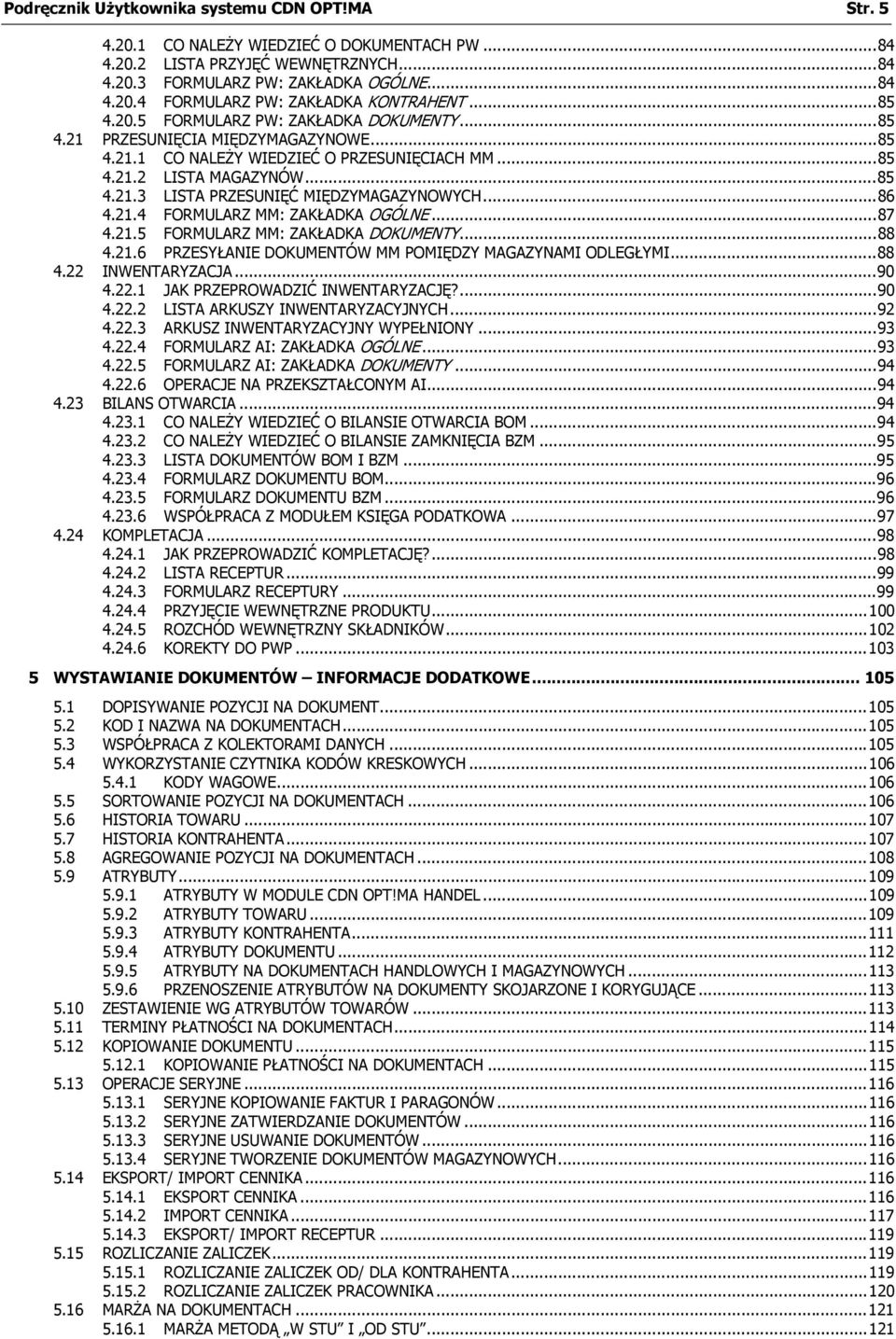 ..86 4.21.4 FORMULARZ MM: ZAKŁADKA OGÓLNE...87 4.21.5 FORMULARZ MM: ZAKŁADKA DOKUMENTY...88 4.21.6 PRZESYŁANIE DOKUMENTÓW MM POMIĘDZY MAGAZYNAMI ODLEGŁYMI...88 4.22 INWENTARYZACJA...90 4.22.1 JAK PRZEPROWADZIĆ INWENTARYZACJĘ?