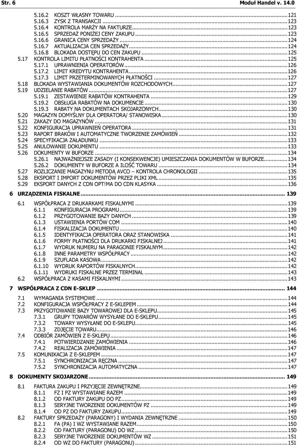 ..126 5.17.3 LIMIT PRZETERMINOWANYCH PŁATNOŚCI...127 5.18 BLOKADA WYSTAWIANIA DOKUMENTÓW ROZCHODOWYCH...127 5.19 UDZIELANIE RABATÓW...127 5.19.1 ZESTAWIENIE RABATÓW KONTRAHENTA...129 5.19.2 OBSŁUGA RABATÓW NA DOKUMENCIE.