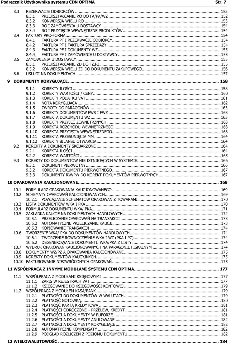 ..155 8.5 ZAMÓWIENIA U DOSTAWCY...155 8.5.1 PRZEKSZTAŁCANIE ZD DO FZ,PZ...155 8.5.2 KONWERSJA WIELU ZD DO DOKUMENTU ZAKUPOWEGO...156 8.6 USŁUGI NA DOKUMENTACH...157 9 DOKUMENTY KORYGUJĄCE... 158 9.1.1 KOREKTY ILOŚCI.