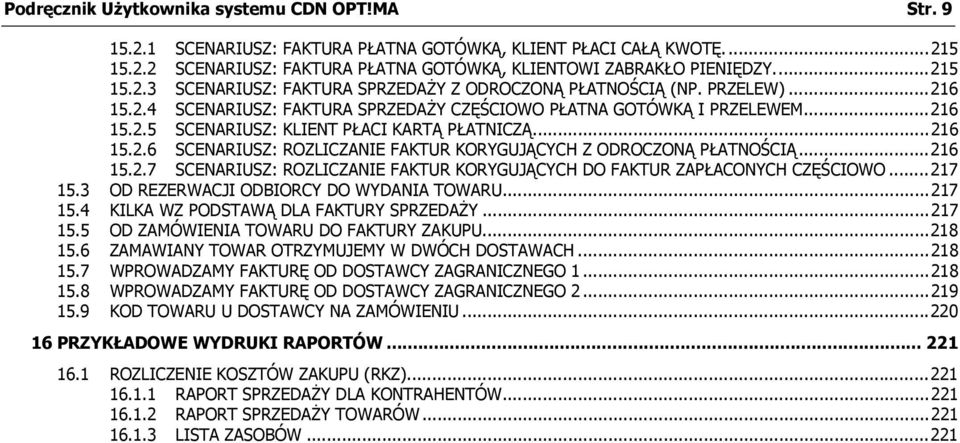 ..216 15.2.6 SCENARIUSZ: ROZLICZANIE FAKTUR KORYGUJĄCYCH Z ODROCZONĄ PŁATNOŚCIĄ...216 15.2.7 SCENARIUSZ: ROZLICZANIE FAKTUR KORYGUJĄCYCH DO FAKTUR ZAPŁACONYCH CZĘŚCIOWO...217 15.