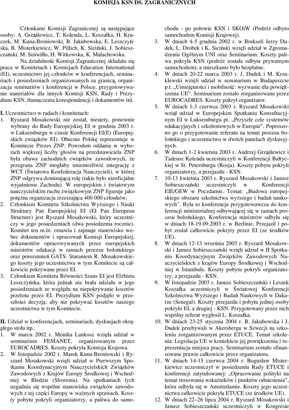 Na działalność Komisji Zagranicznej składała się praca w Komitetach i Komisjach Education International (EI), uczestnictwo jej członków w konferencjach, seminariach i posiedzeniach organizowanych za