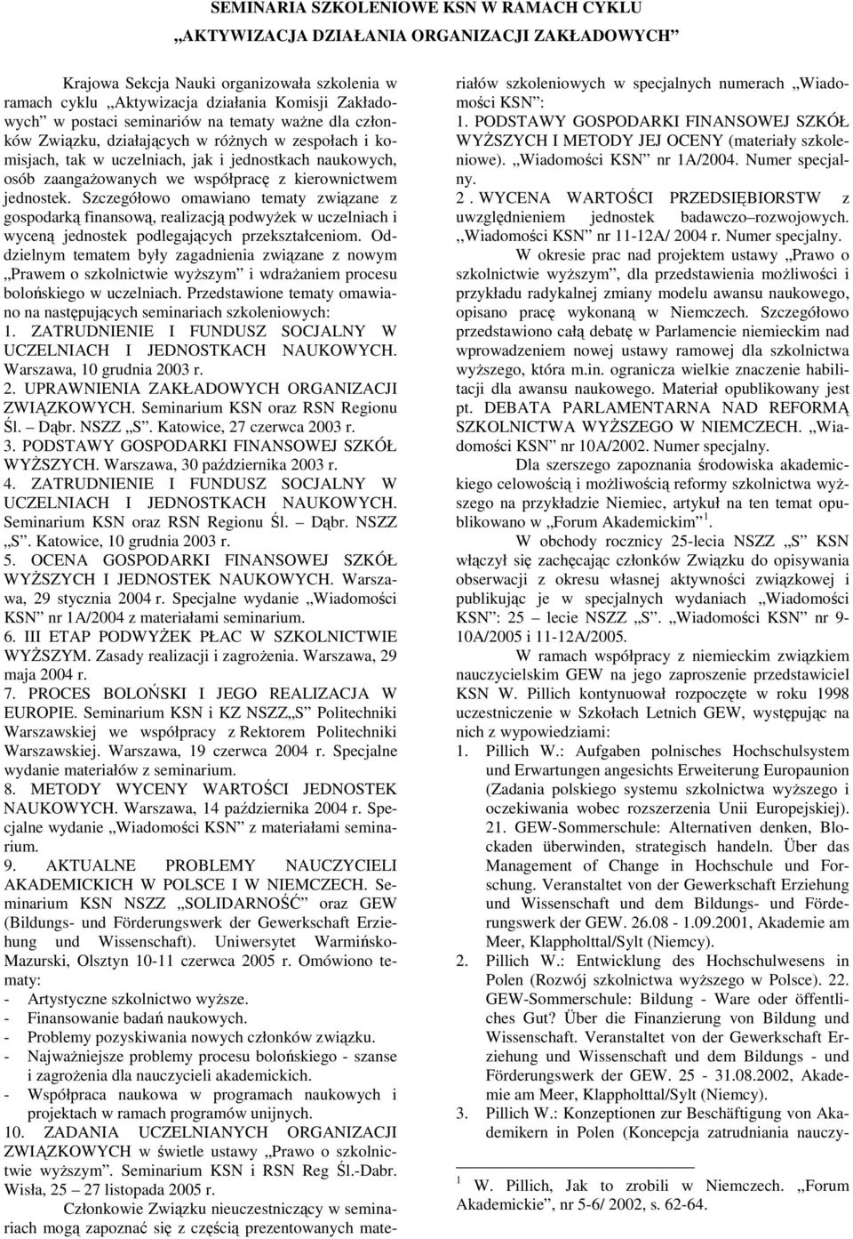 jednostek. Szczegółowo omawiano tematy związane z gospodarką finansową, realizacją podwyŝek w uczelniach i wyceną jednostek podlegających przekształceniom.